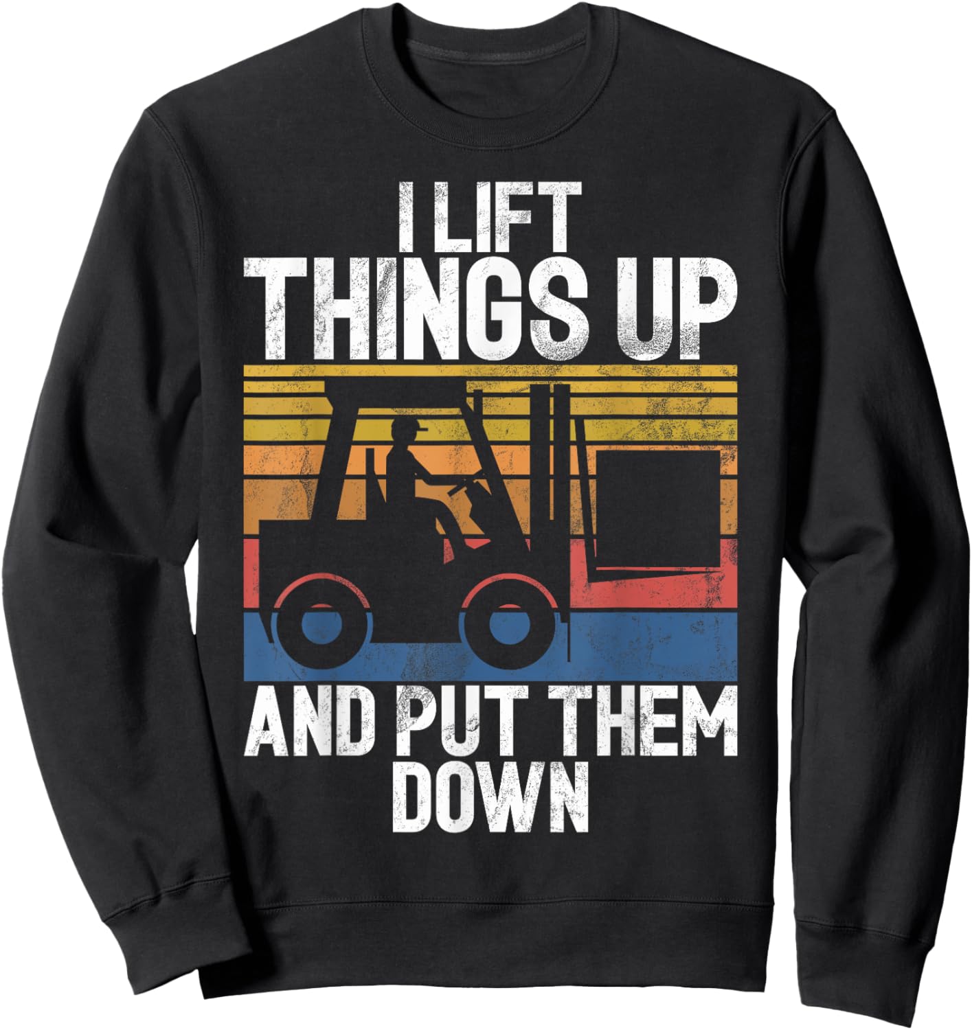 I lift Things up and put them down Forklift Sweatshirt - Sweatshirt | Black