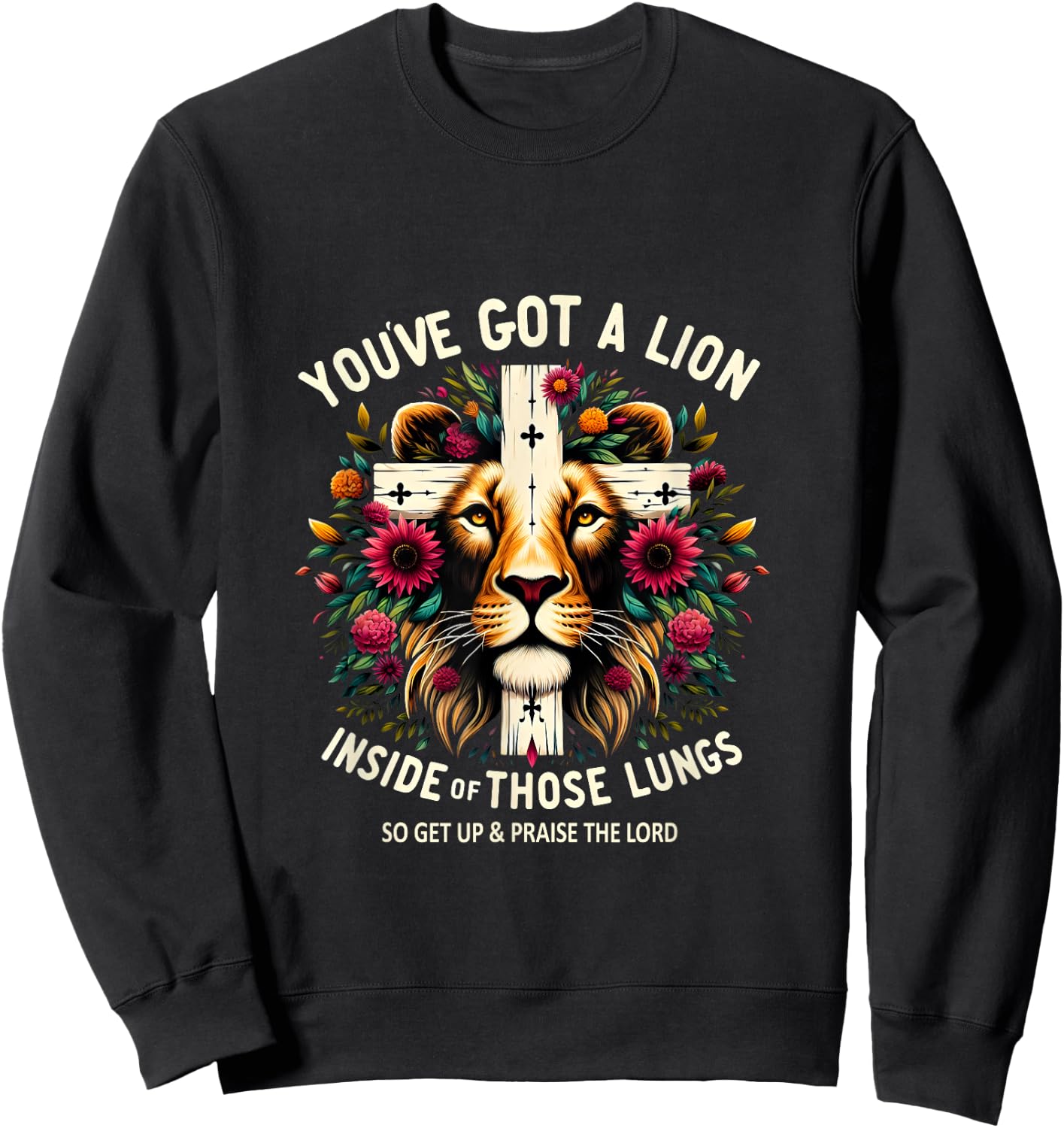 Flower Lion Jesus You've Got A Lion Inside Of Those Lungs Sweatshirt - Sweatshirt | Black