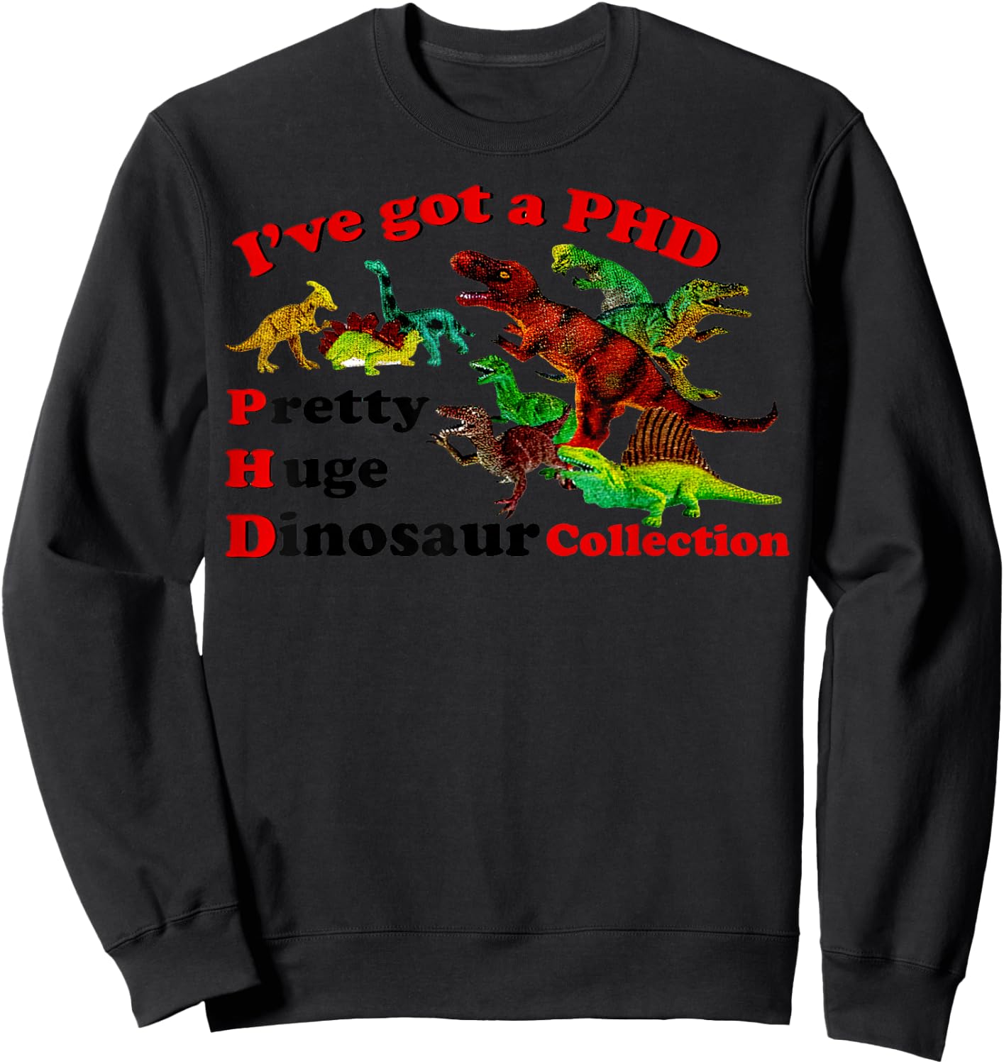 I’ve Got A Phd Pretty Huge Dinosaur Collection Sweatshirt - Sweatshirt | Black