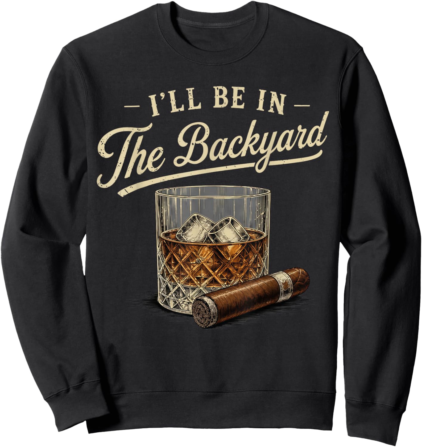 I'll Be in The Backyard Funny Bourbon Cigar Lover Sweatshirt - Sweatshirt | Black