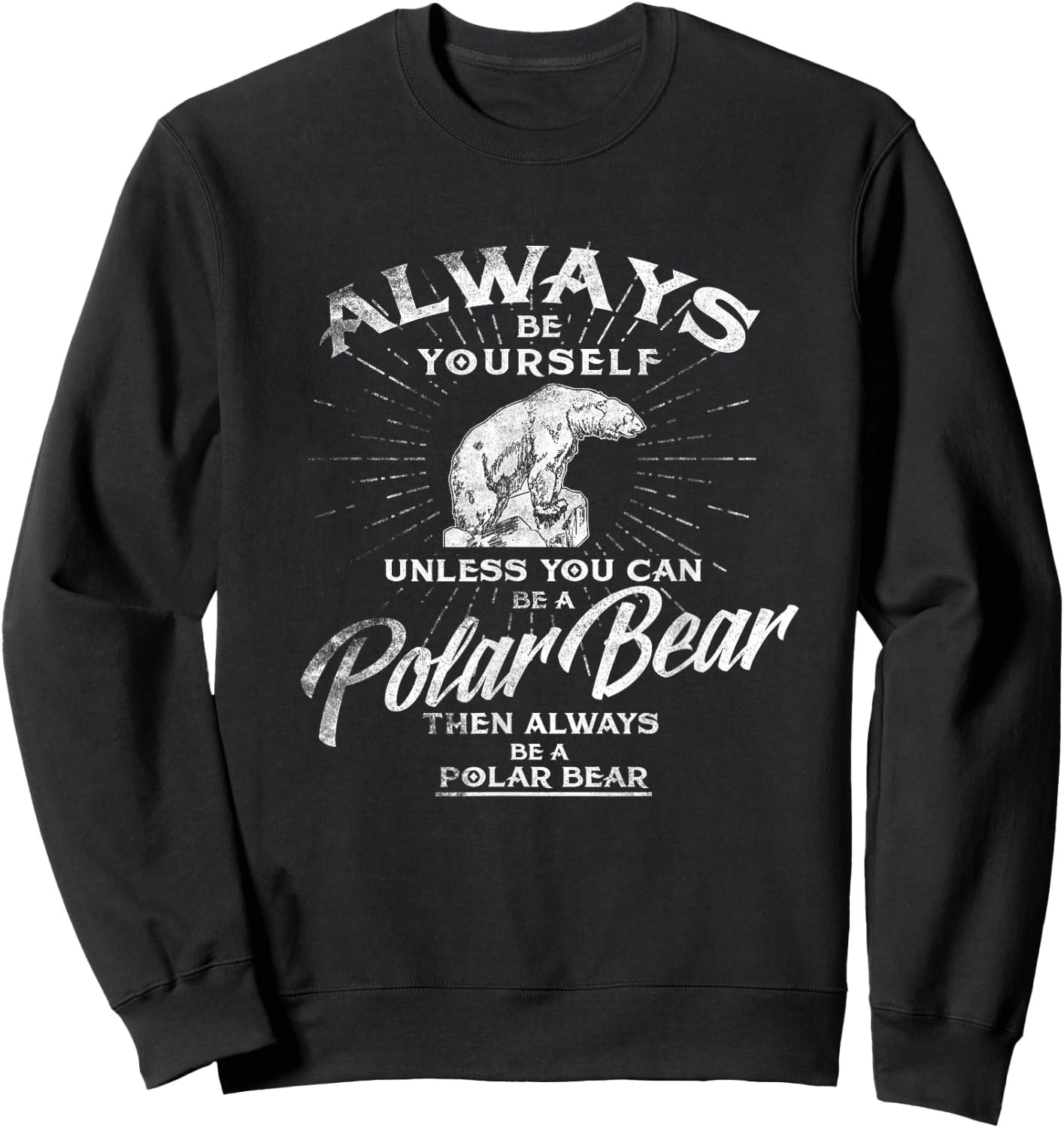 Always Be Yourself Unless You Can Be A Polar Bear T shirt Sweatshirt - Sweatshirt | Black