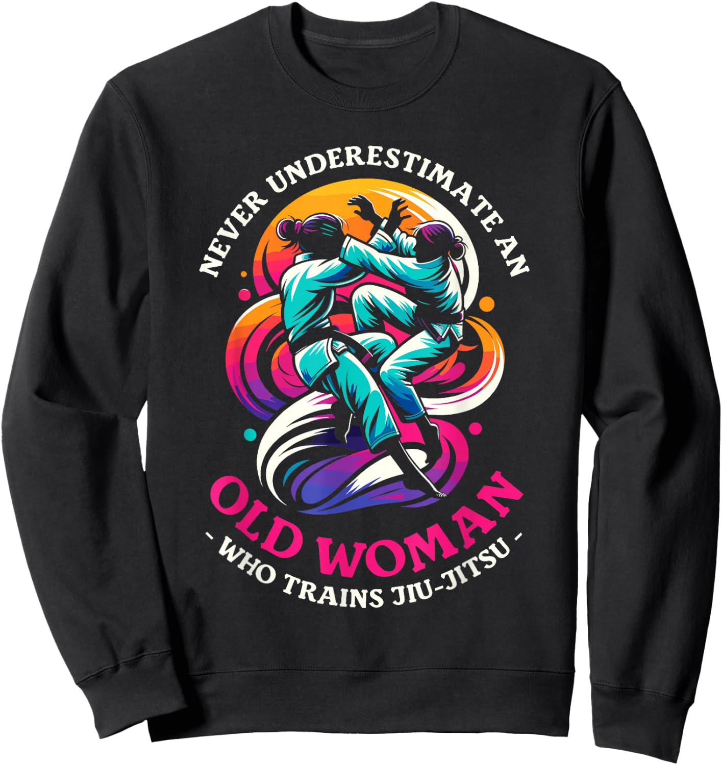 Never Underestimate An Old Woman Who Trains Jiu-Jitsu Sweatshirt - Sweatshirt | Black