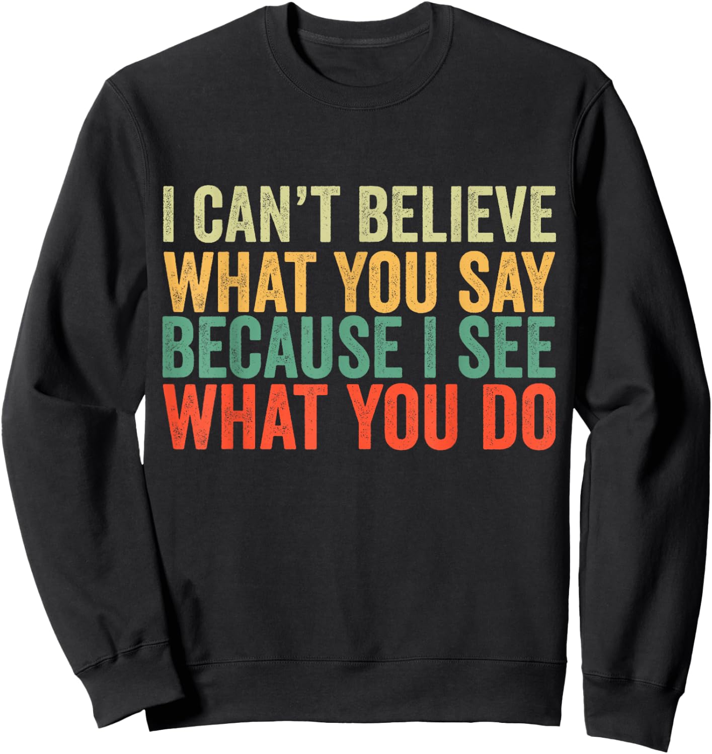 I Can't Believe What You Say Because I See What You Do Retro Sweatshirt - Sweatshirt | Black