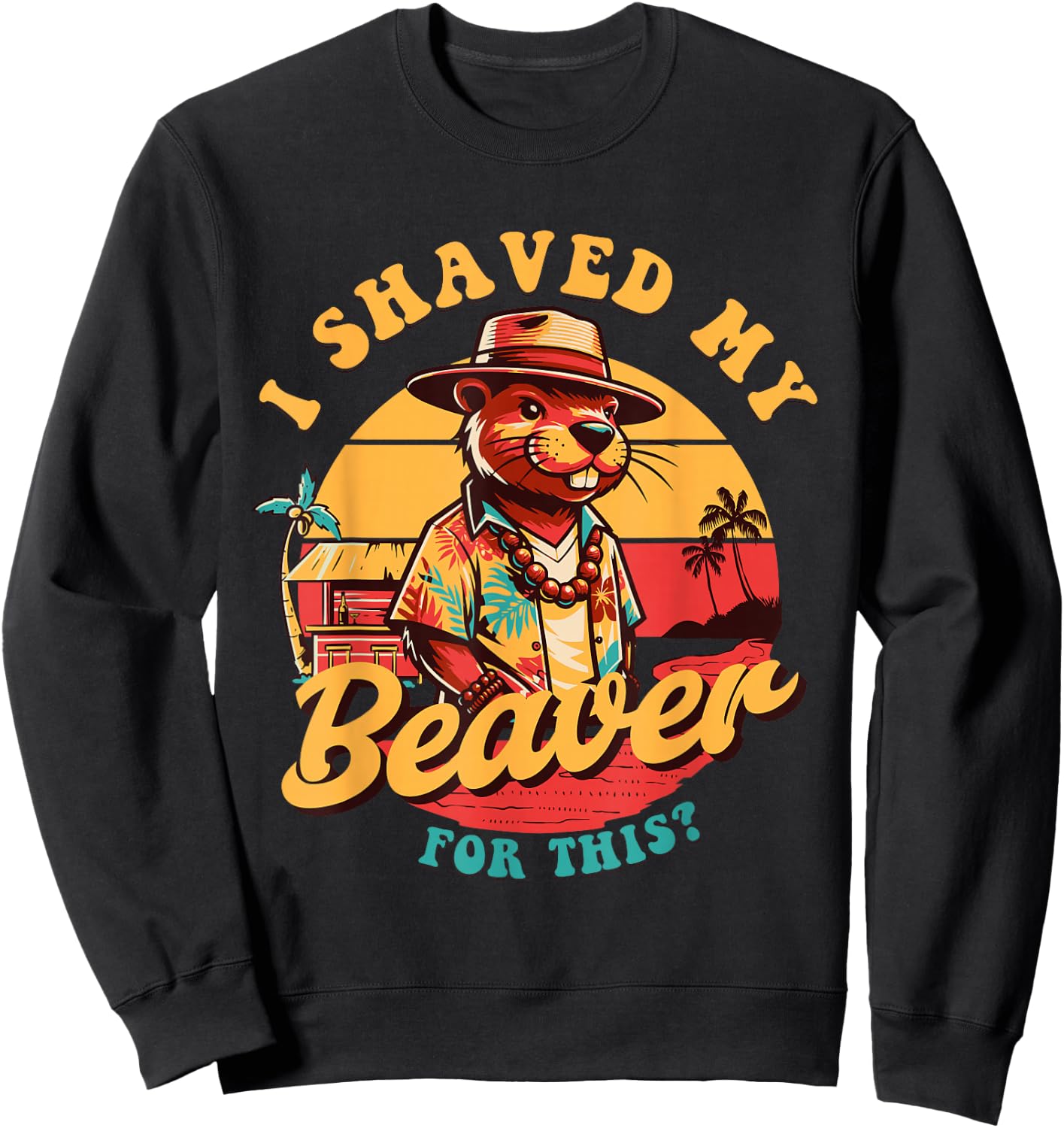I Shaved my Beaver for This Funny Design And Men Sweatshirt - Sweatshirt | Black