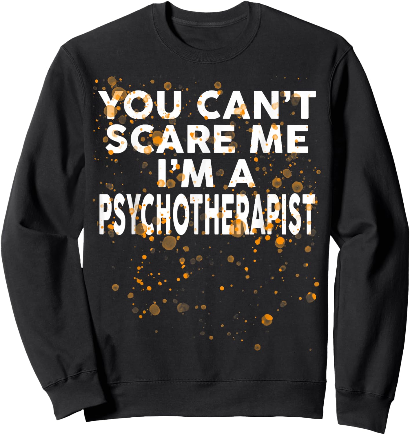 You Can't Scare Me I'm A PSYCHOTHERAPIST Halloween Sweatshirt - Sweatshirt | Black
