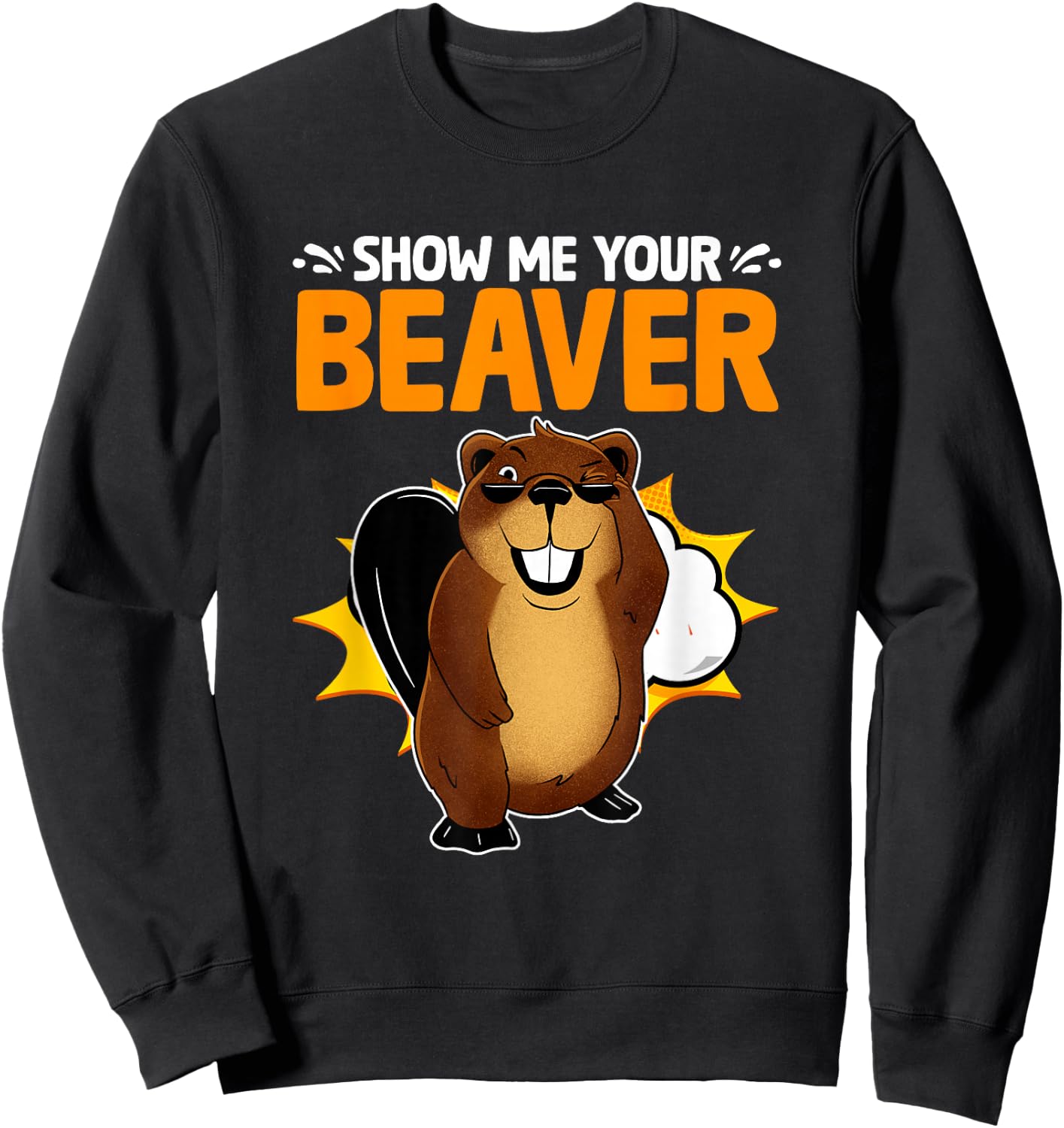 Funny Beaver Lover Pun Humor Animal Show Me Your Beaver Sweatshirt - Sweatshirt | Black