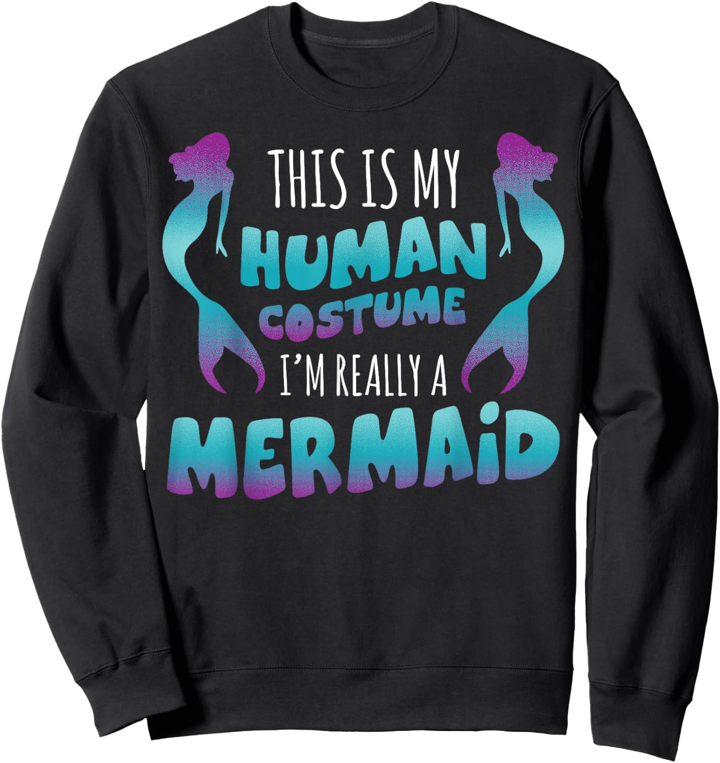 Halloween This is My Human Costume I'm Really A Mermaid Sweatshirt - Sweatshirt | Black