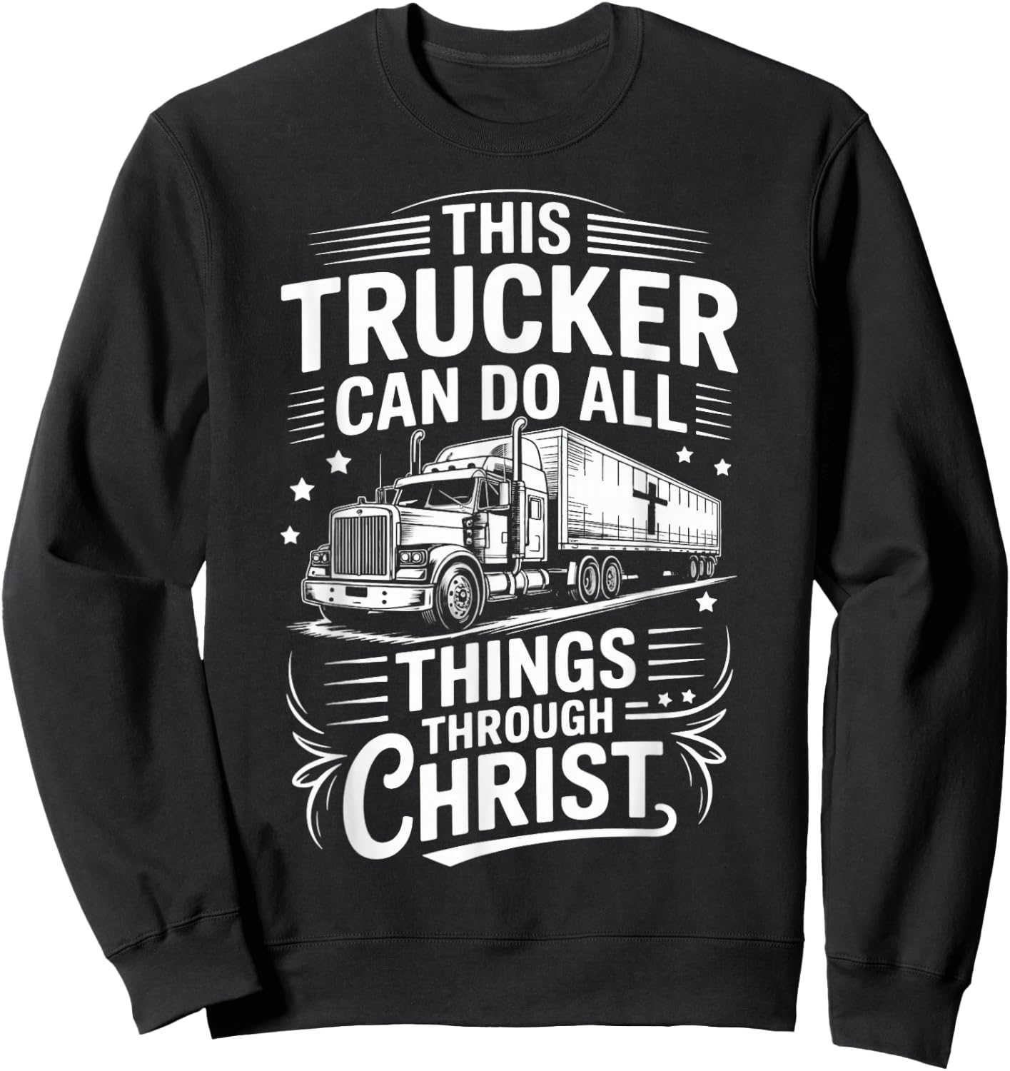 Trucker Can Do All Things Trucking Jesus Christian Trucker Sweatshirt - Sweatshirt | Black
