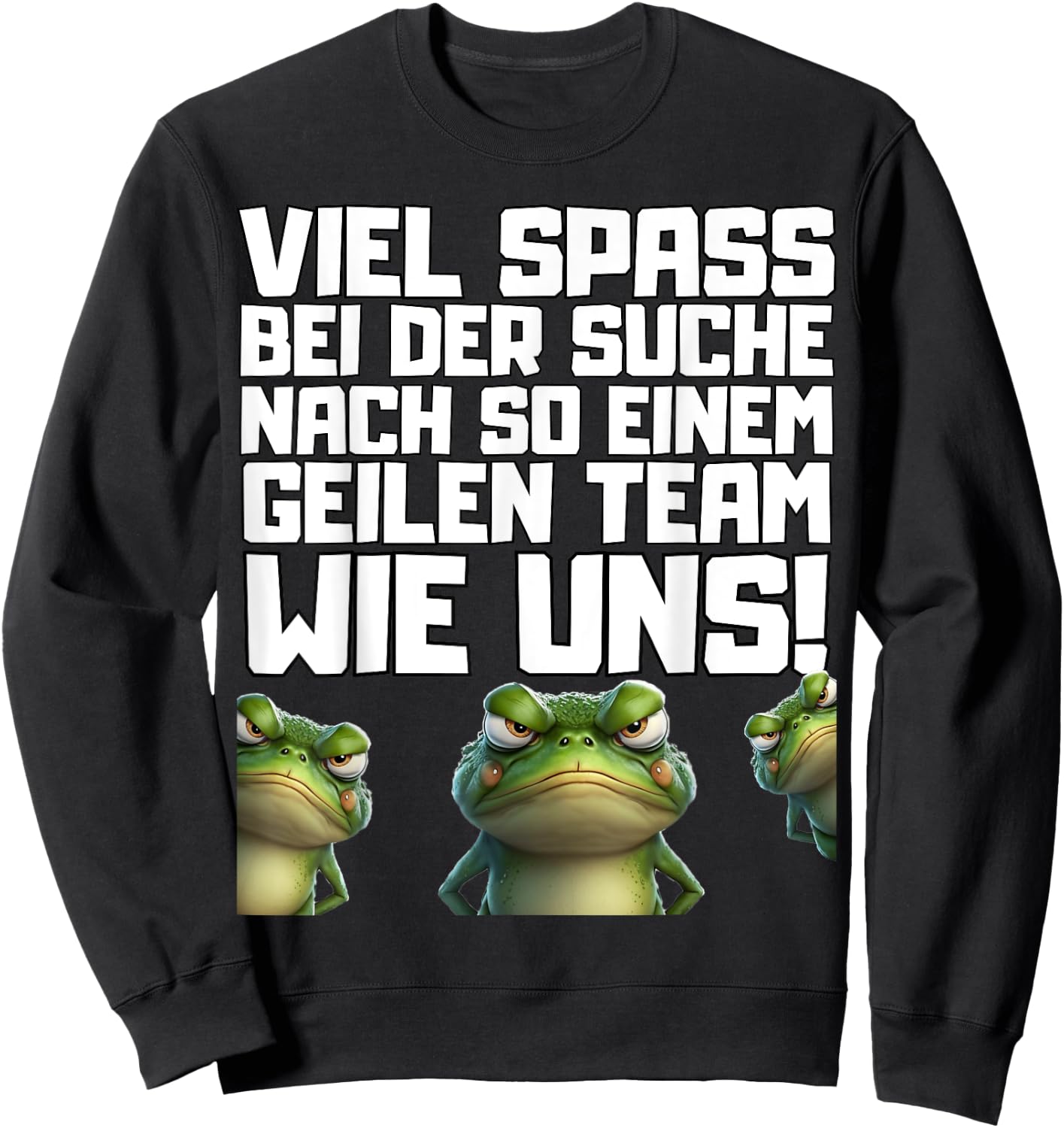 with German Text "Viel Spass bei der Suche nach so einem Geilen Team wie un!", black Sweatshirt - Sweatshirt | Black