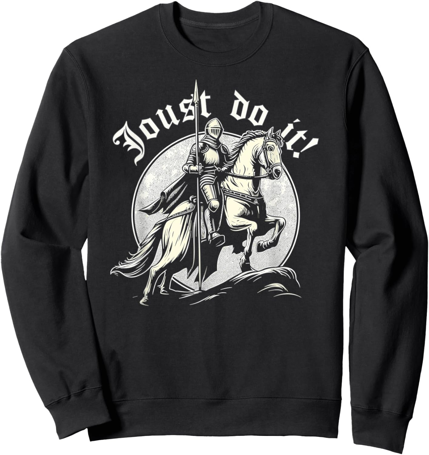 Jousting Knight Joust Do It, Ren Faire, Renaissance Festival Sweatshirt - Sweatshirt | Black