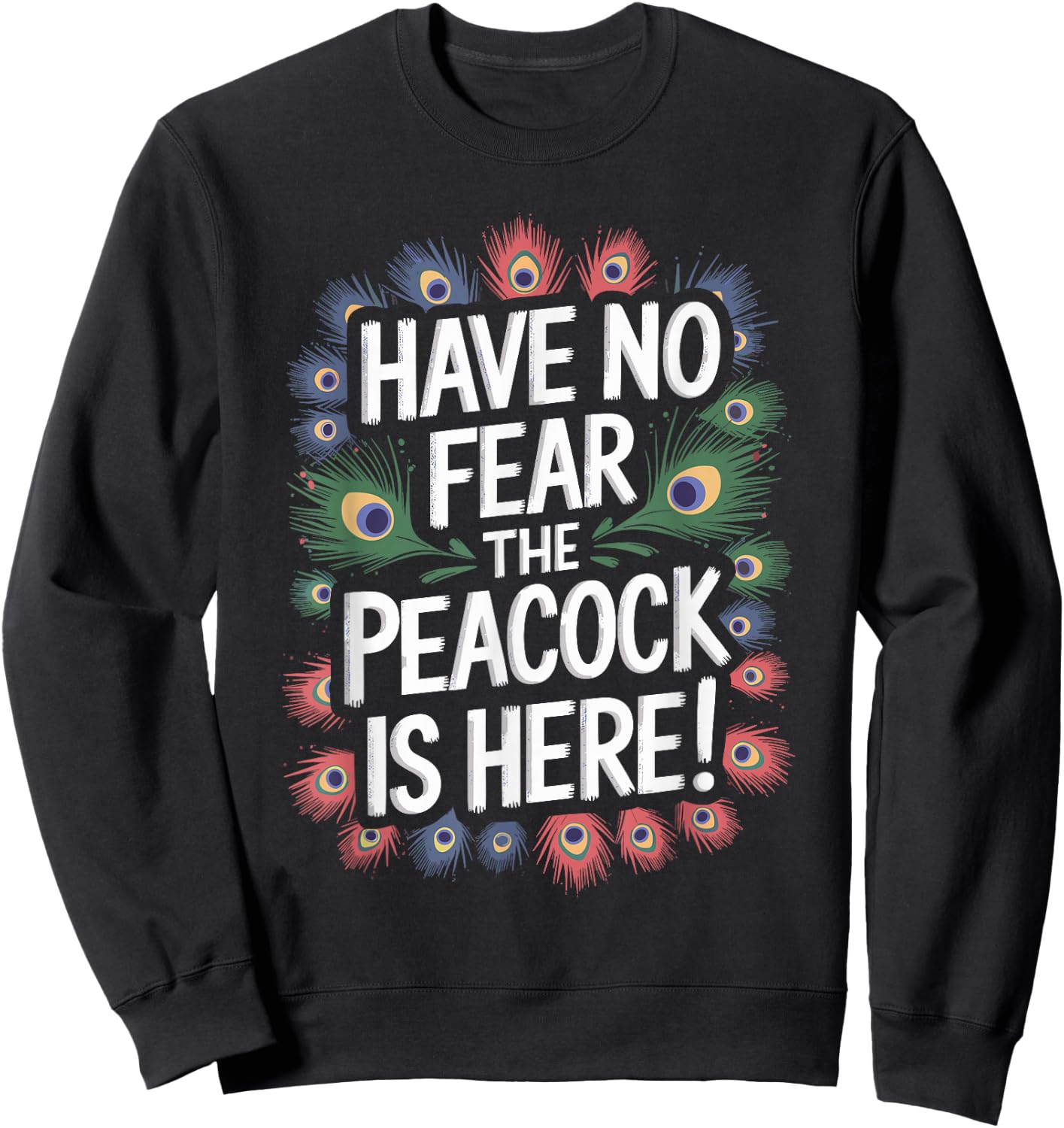 Have no Fear the PEACOCK is Here! PEACOCK Sweatshirt - Sweatshirt | Black