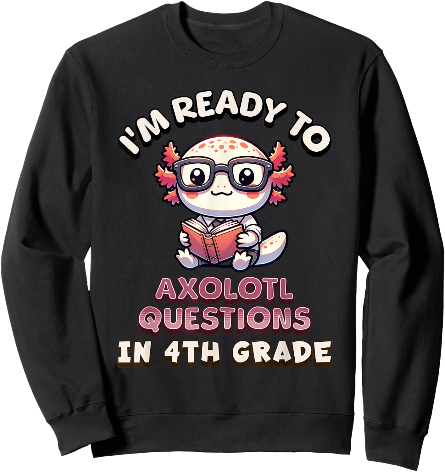 I'm Ready for 4th Grade Axolotl Questions Funny 4th Grade Sweatshirt - Sweatshirt | Black