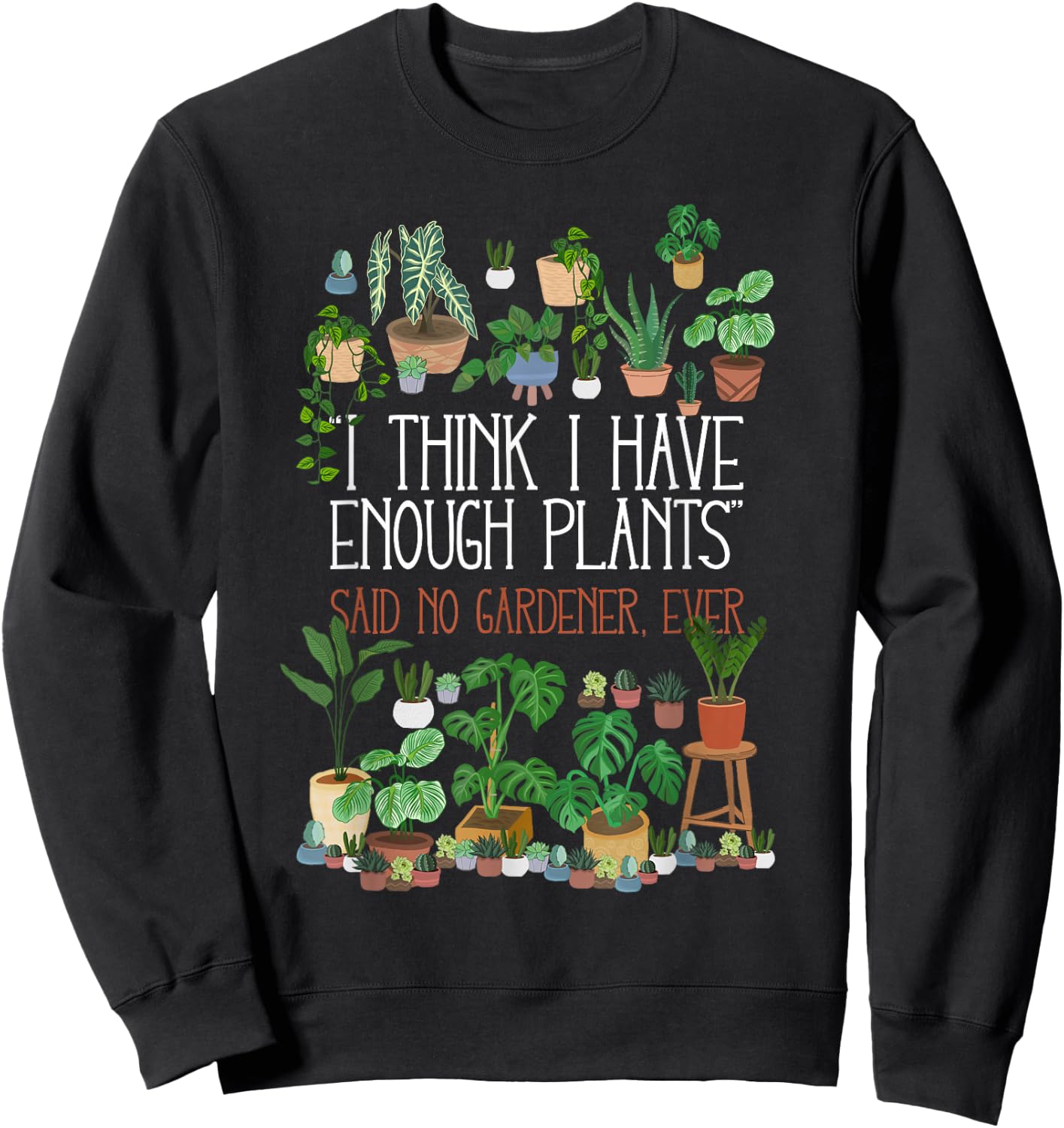 I Think I Have Enough Potted Plants Said No Gardener Ever Sweatshirt - Sweatshirt | Black