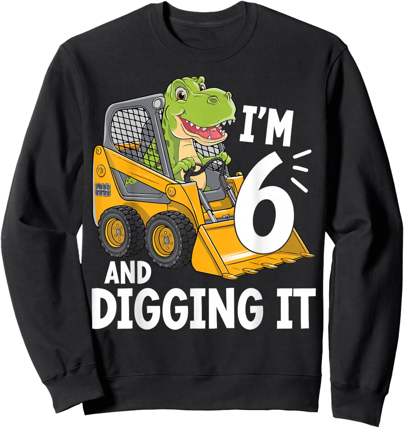 I'm 6 And Digging It 6th Birthday Dinosaur Construction Sweatshirt - Sweatshirt | Black