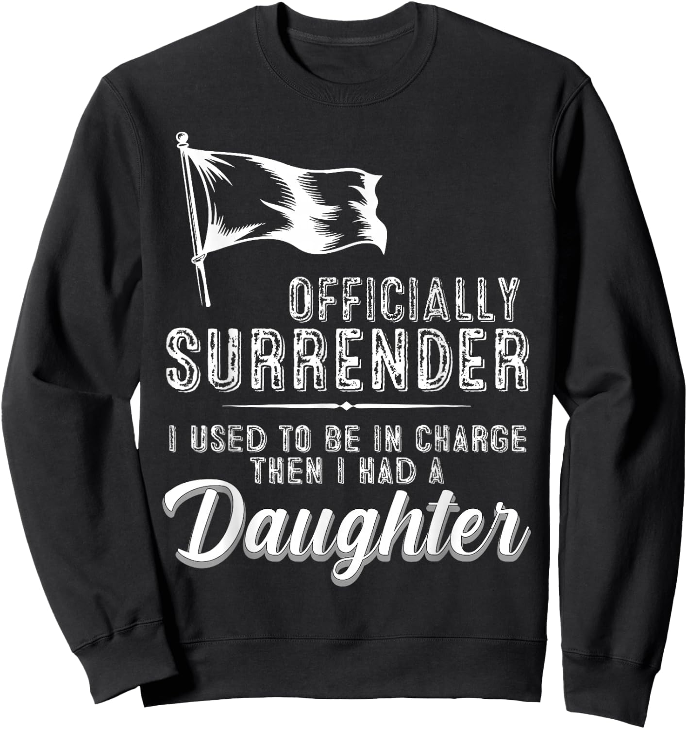 Officially Surrendered Funny Dad Daughter Saying Sweatshirt - Sweatshirt | Black