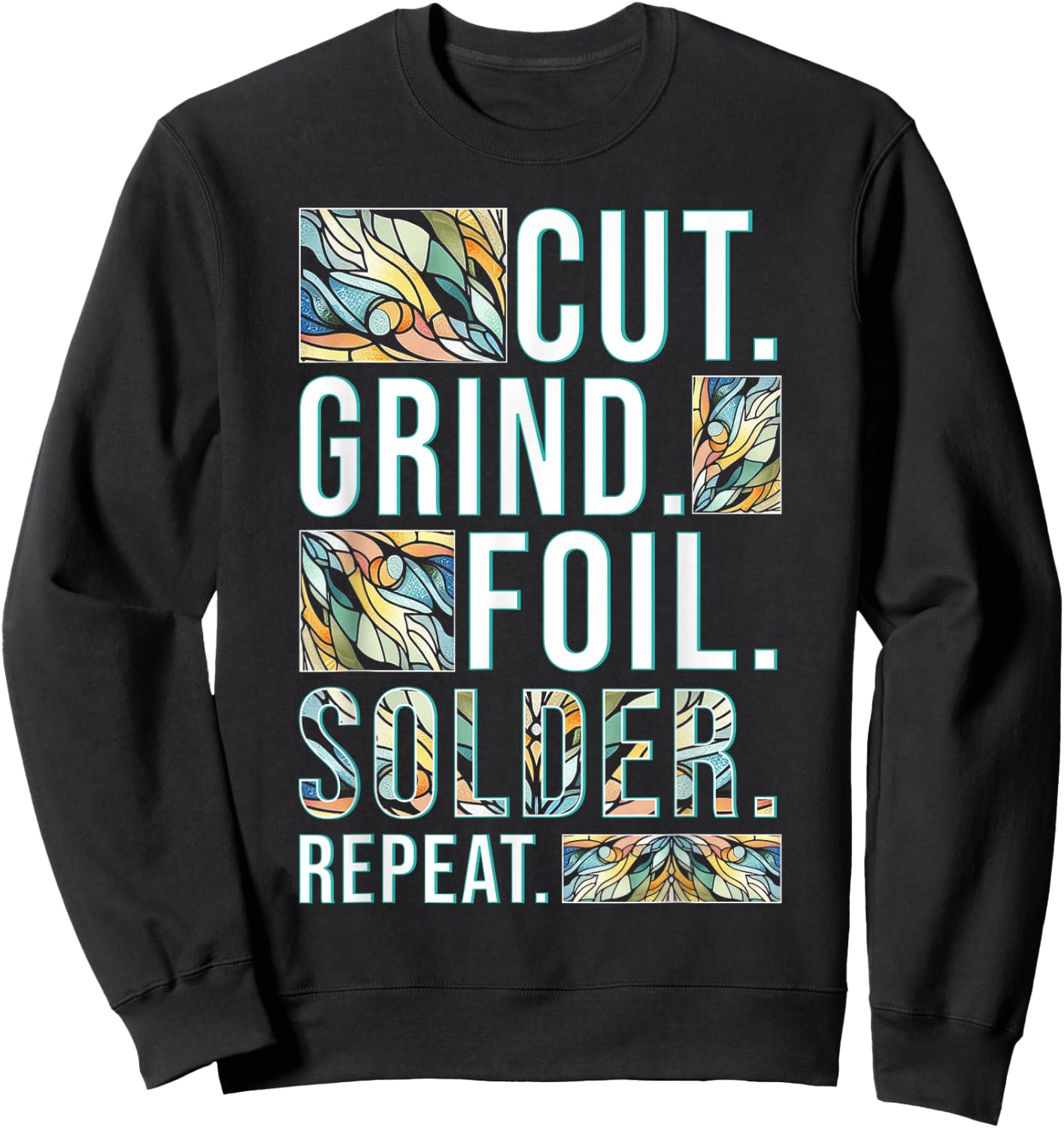 Stained Glass Painter Cut Grind Foil Solder Repeat Sweatshirt - Sweatshirt | Black