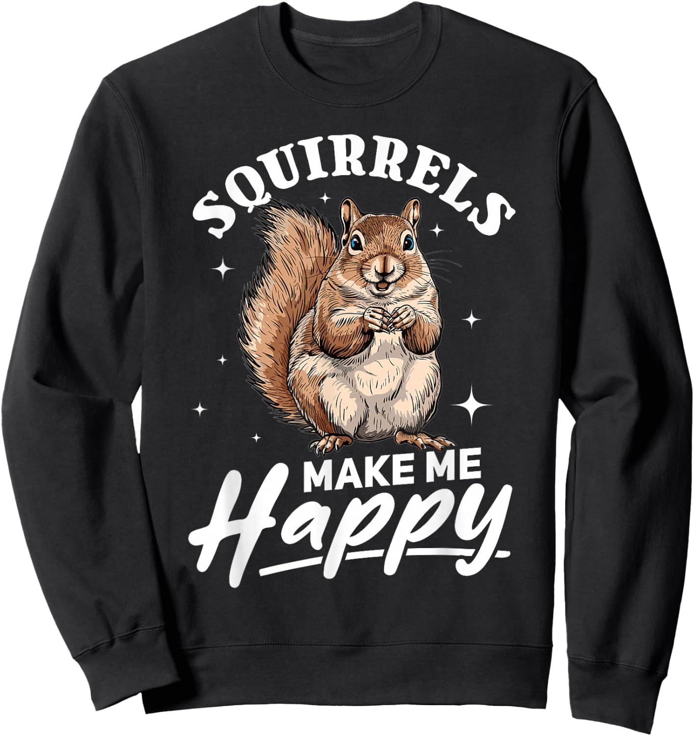 Funny Squirrel Animal Squirrels Make Me Happy Sweatshirt - Sweatshirt | Black