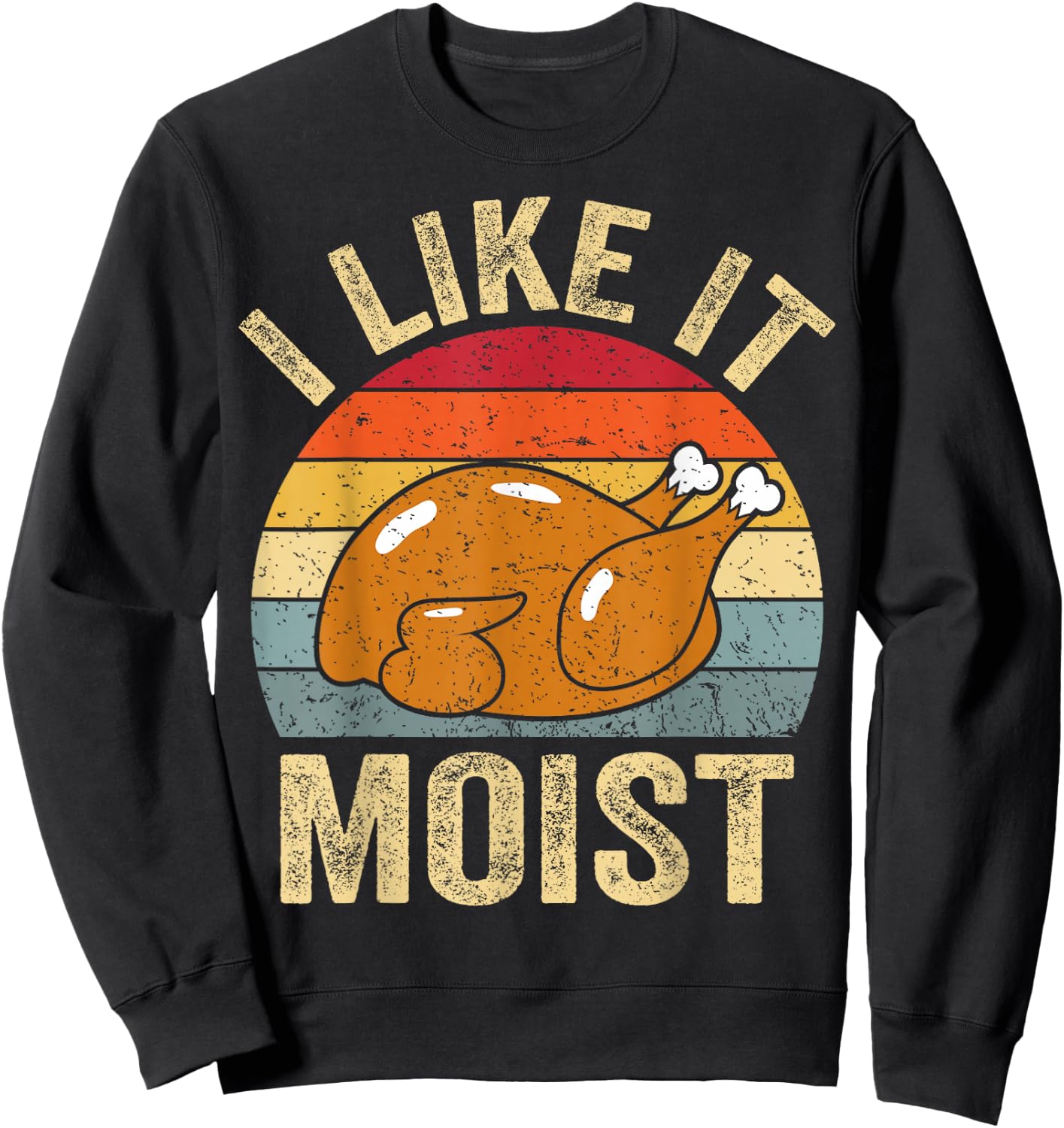 I Like It Moist Funny Turkey Thanksgiving Sweatshirt - Sweatshirt | Black