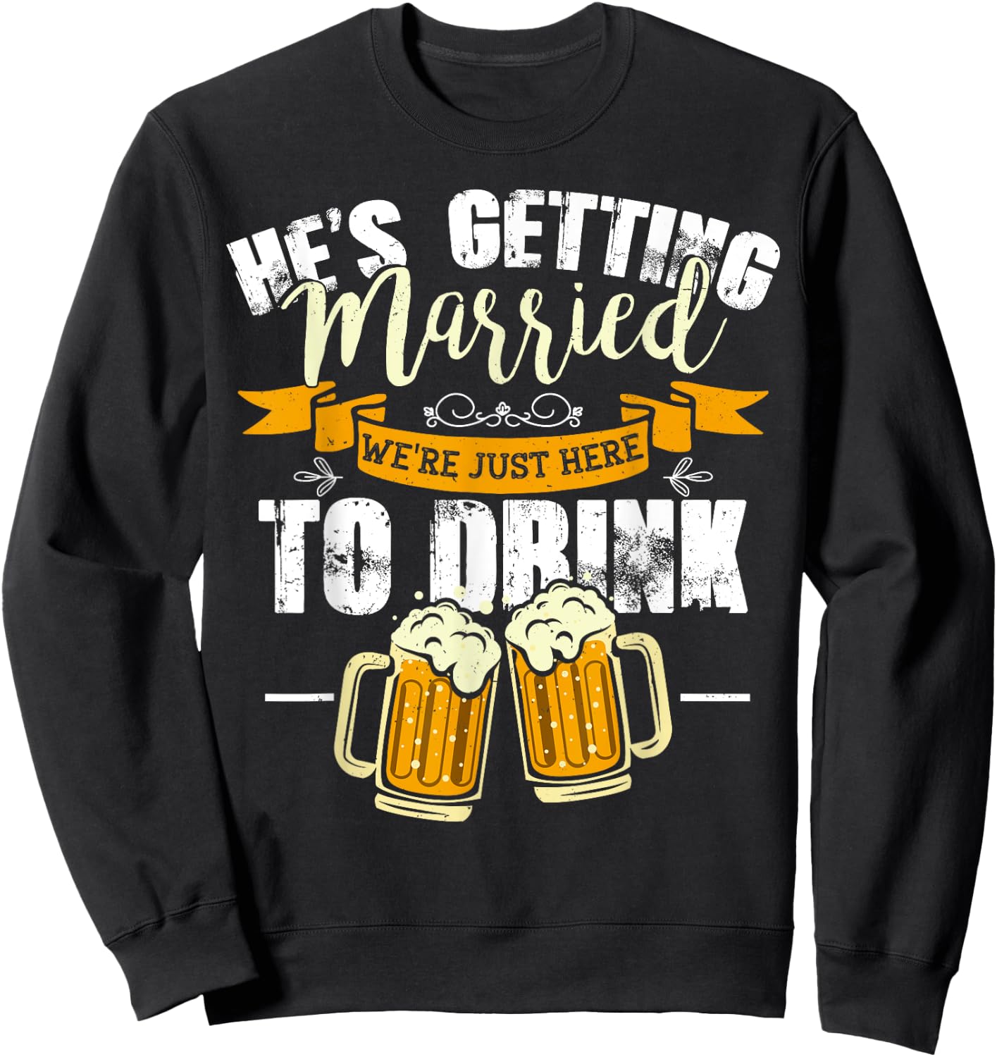 Bachelor Party He's Getting Married We're Just Here To Drink Sweatshirt - Sweatshirt | Black