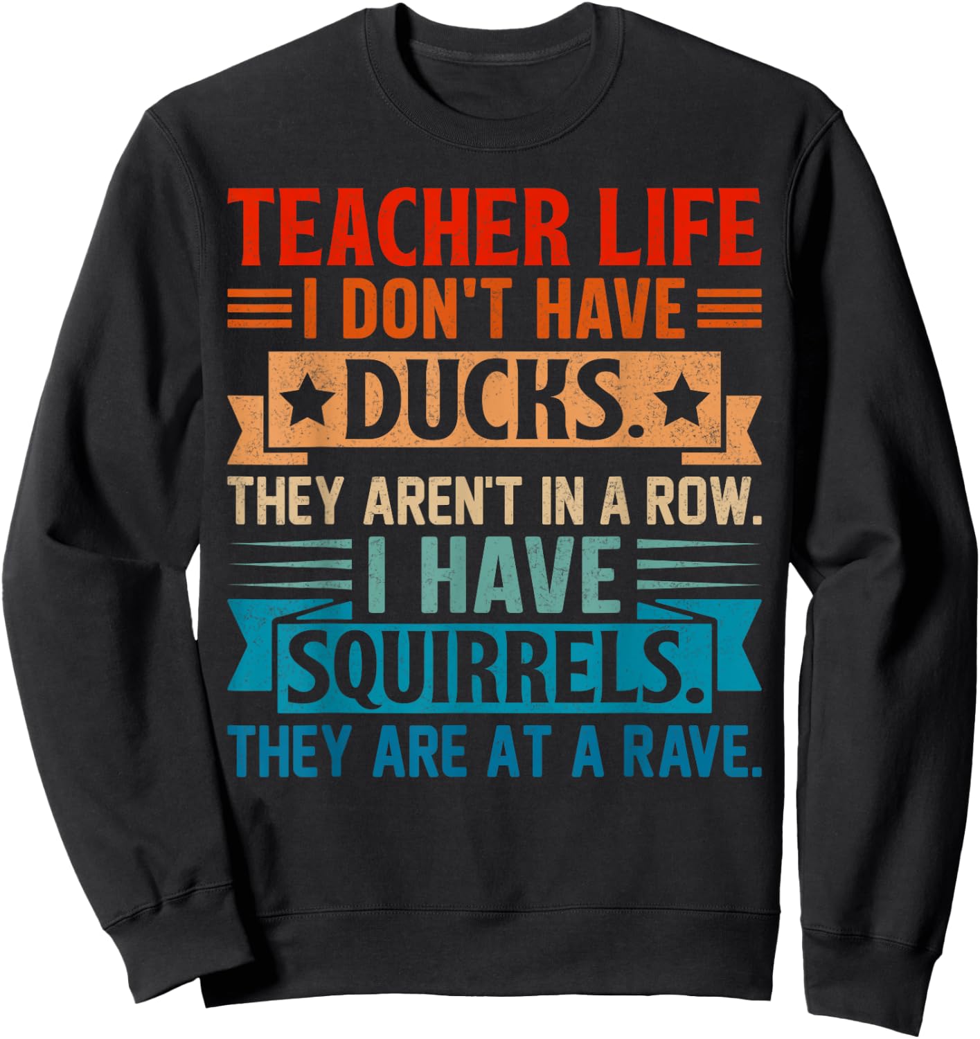 Teacher Life I Don't Have Ducks They Aren't In A Row I Have Sweatshirt - Sweatshirt | Black