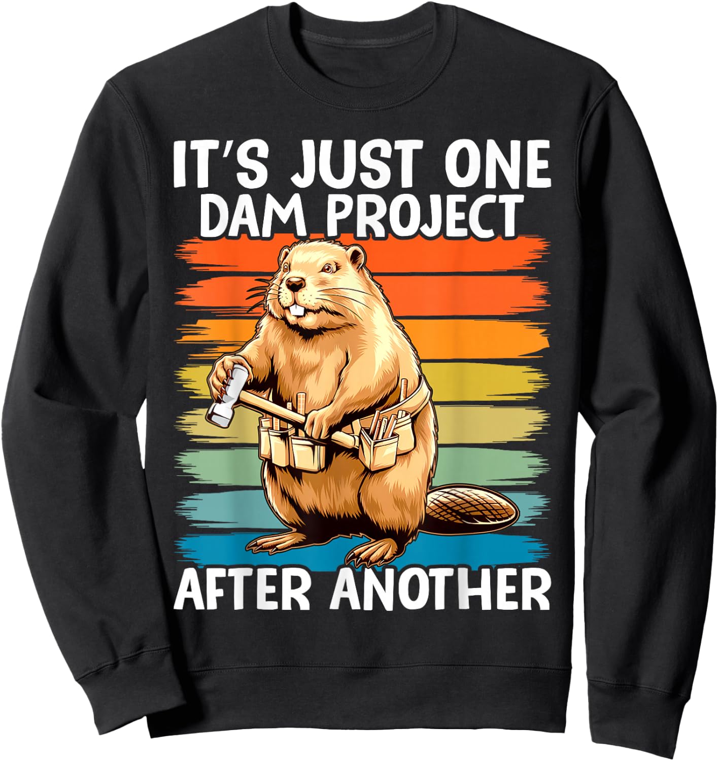 It's Just one Dam Project After Another Funny Beaver Sweatshirt - Sweatshirt | Black