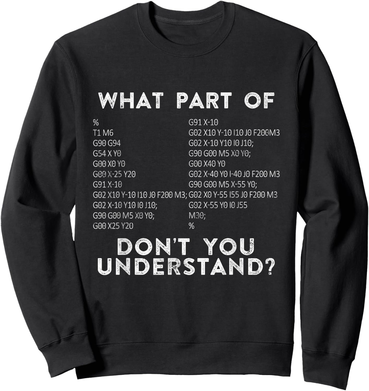 CNC Machinist G Code What Part of Don't You Understand? Sweatshirt - Sweatshirt | Black