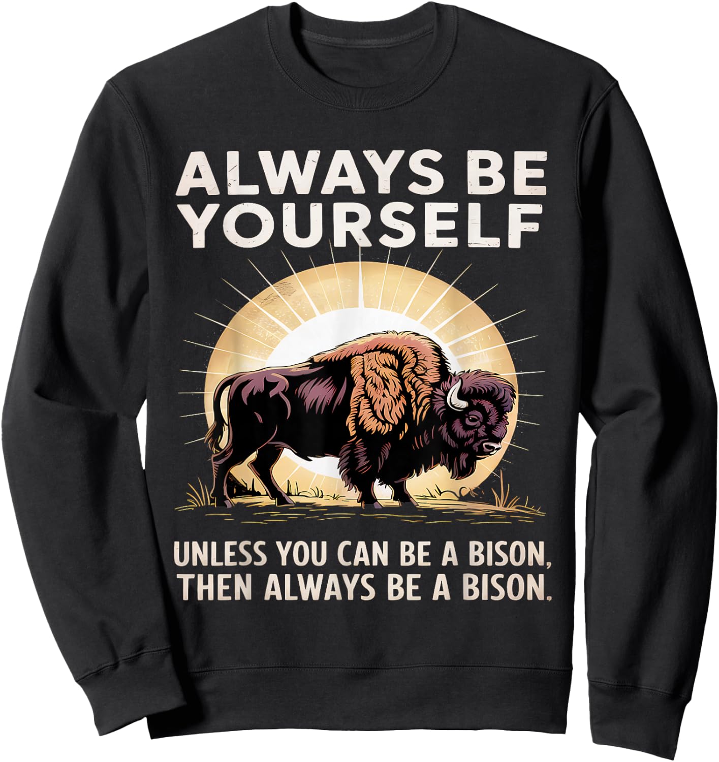 Bison Lover Always Be Yourself Unless You Can Be a Bison Sweatshirt - Sweatshirt | Black