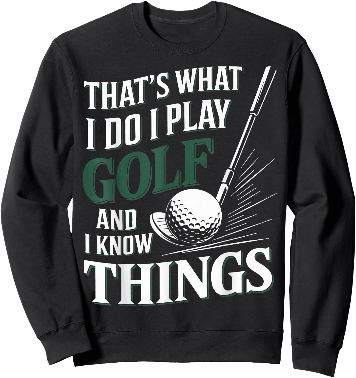 That's What I Do I Play Golf and I Know Things Funny Golf Sweatshirt - Sweatshirt | Black