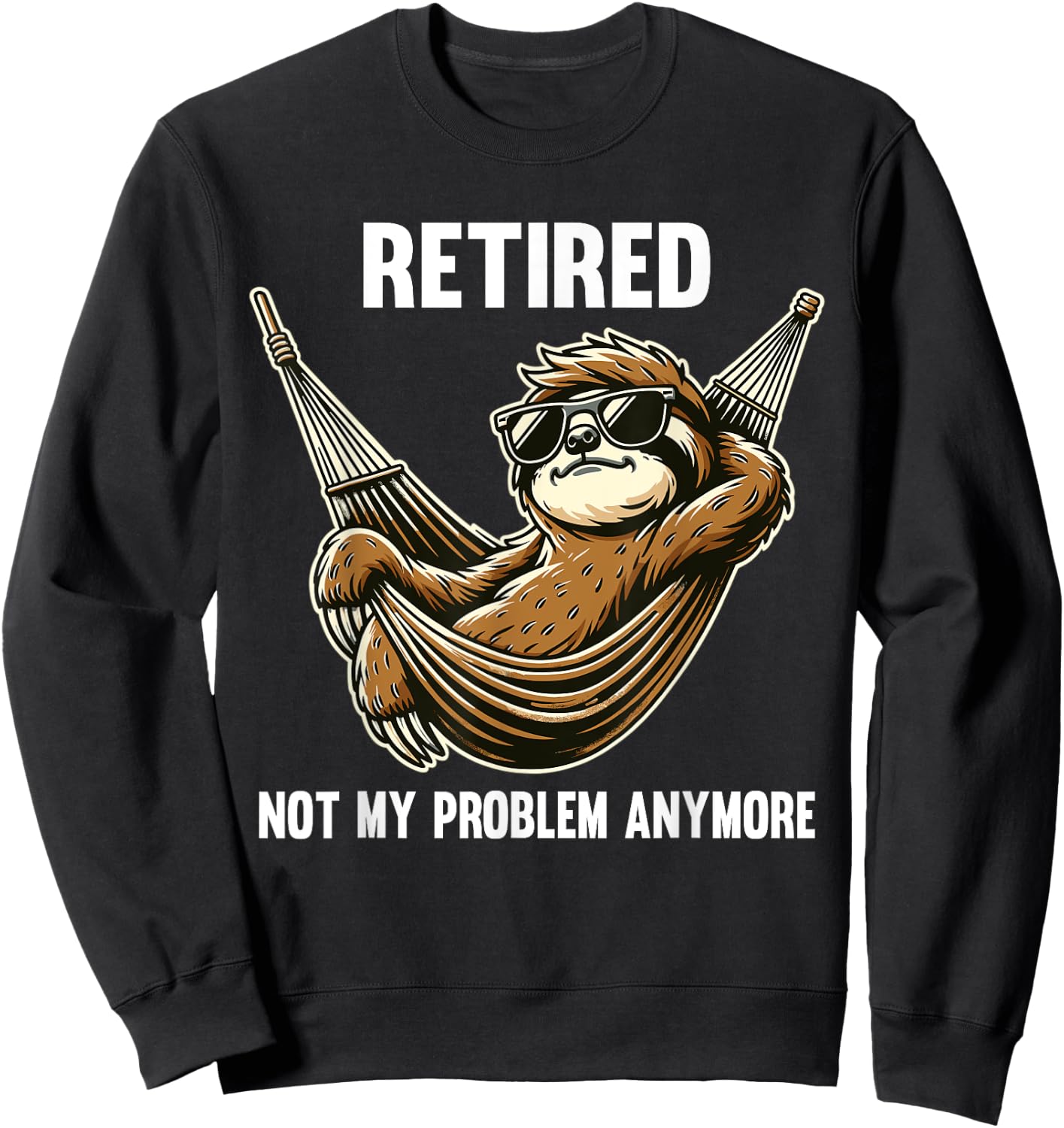 Funny Sloth Retirement Retired Not My Problem Anymore Sweatshirt - Sweatshirt | Black