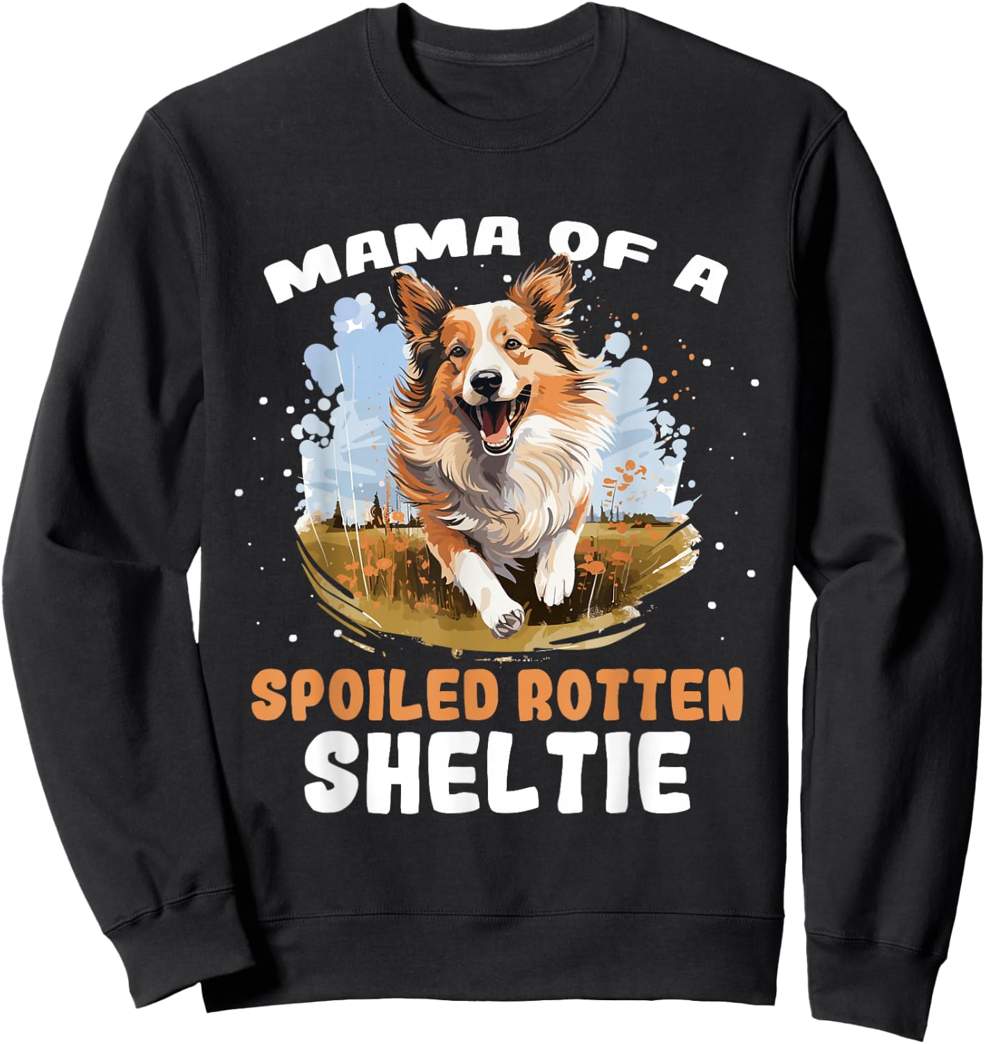 Shetland Sheepdog Dog - Mama of a Spoiled Rotten Sheltie Sweatshirt - Sweatshirt | Black