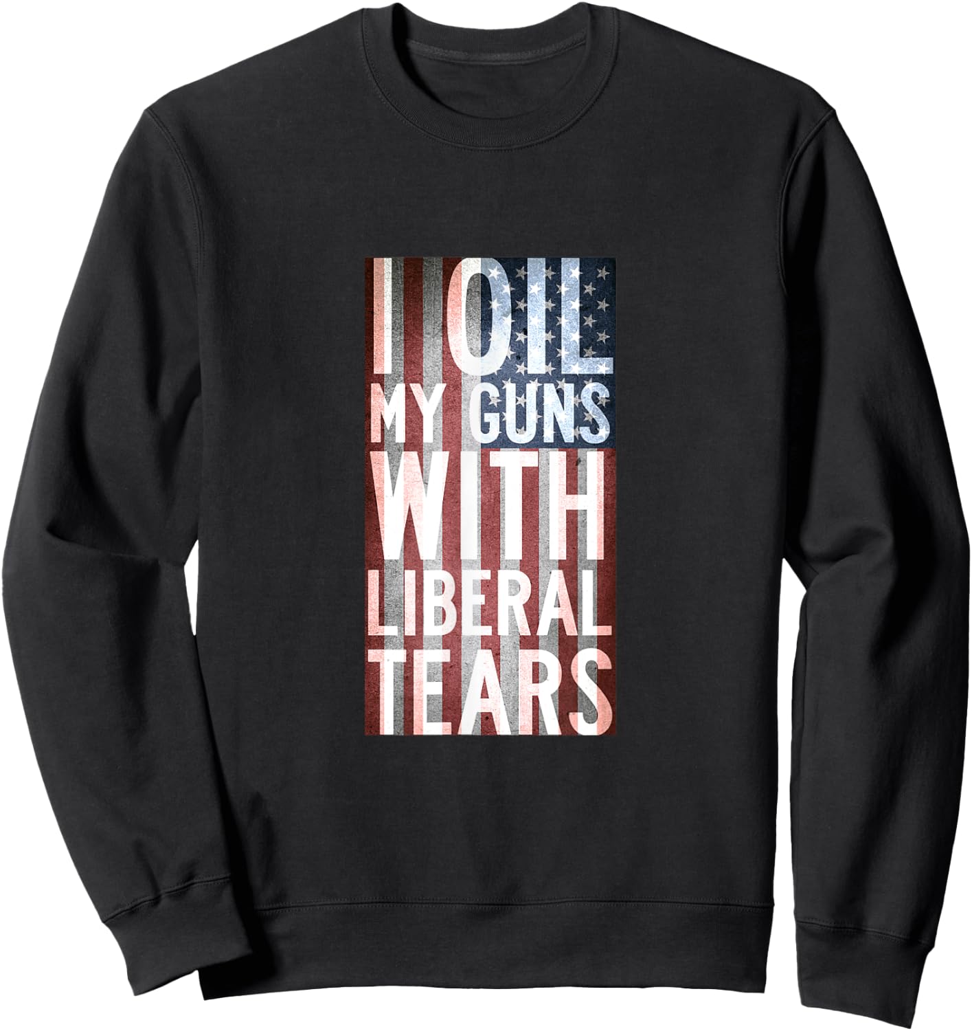 I Oil My Guns With Liberal Tears Shirt Flag Anti Liberal Sweatshirt - Sweatshirt | Black