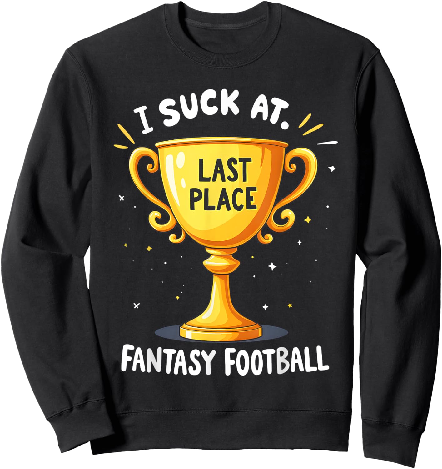 I Suck At Fantasy Football Last Place Sweatshirt - Sweatshirt | Black