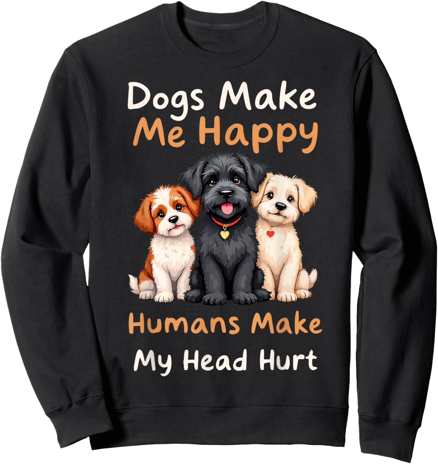 Dogs Make Me Happy Humans Make My Head Hurt Funny Dog Joke Sweatshirt - Sweatshirt | Black