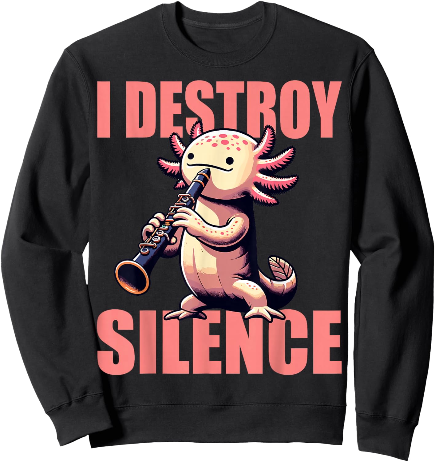 Funny Axolotl Axolotl Music I Destroy Silence Clarinet Sweatshirt - Sweatshirt | Black