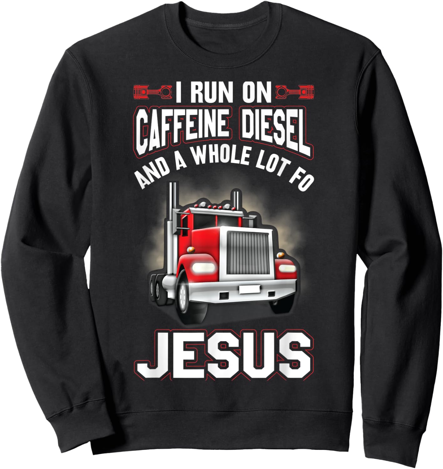 I Run On Caffeine Diesel And A Whole Lot For Jesus Funny Sweatshirt - Sweatshirt | Black
