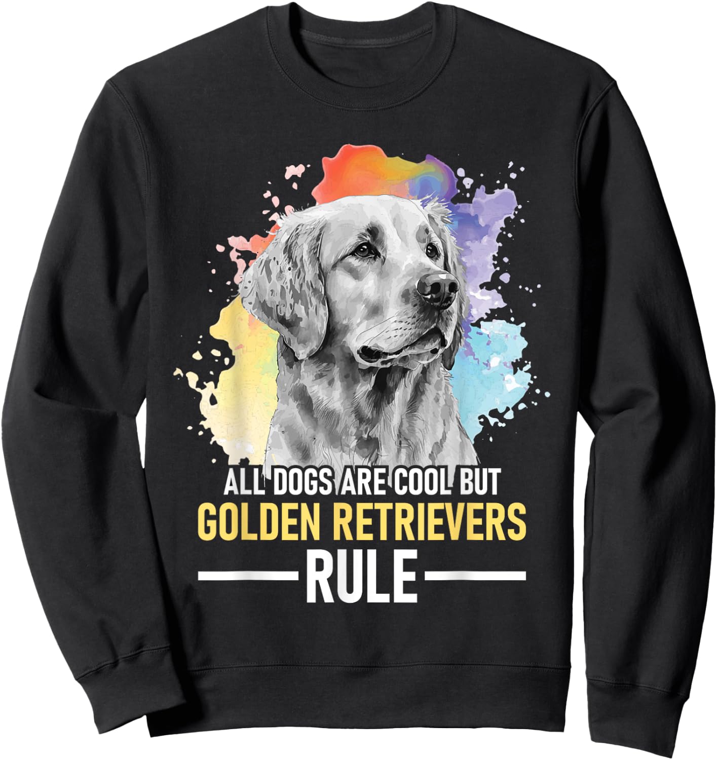All Dogs Are Cool But Golden Retrievers Rule - Dog Lover Sweatshirt - Sweatshirt | Black
