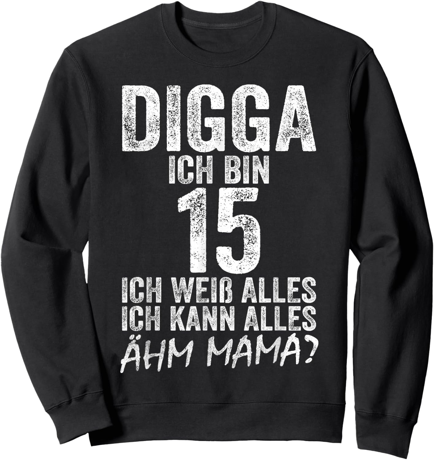 Digga Ich bin 15 Ich Kann Alles Ähm Mama? 15th Birthday , black Sweatshirt - Sweatshirt | Black