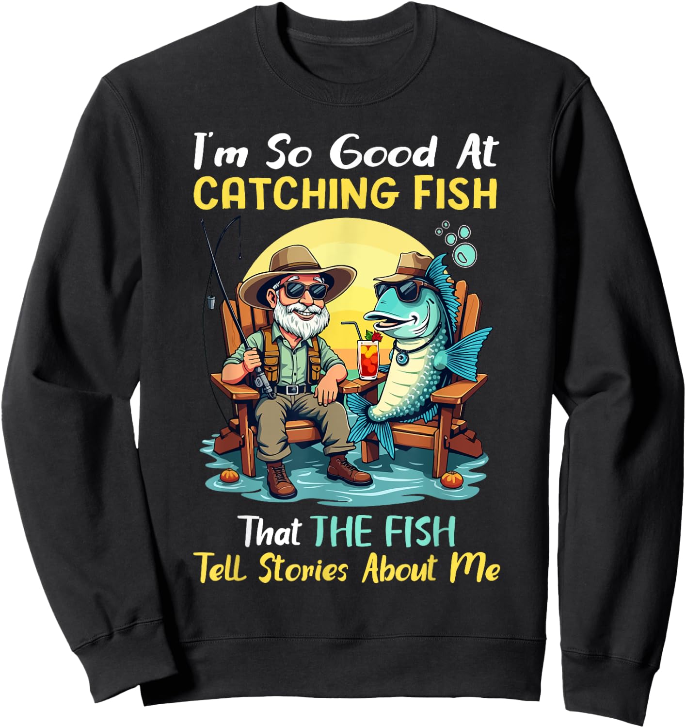 I'm So Good At Catching Fish That Fish Tell Stories About Me Sweatshirt - Sweatshirt | Black