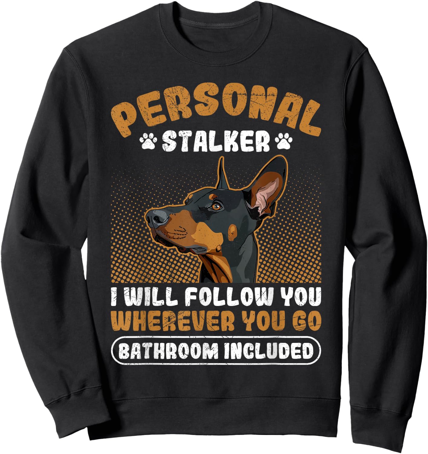 Doberman PERSONAL STALKER I'LL FOLLOW YOU Funny Dobermans Sweatshirt - Sweatshirt | Black