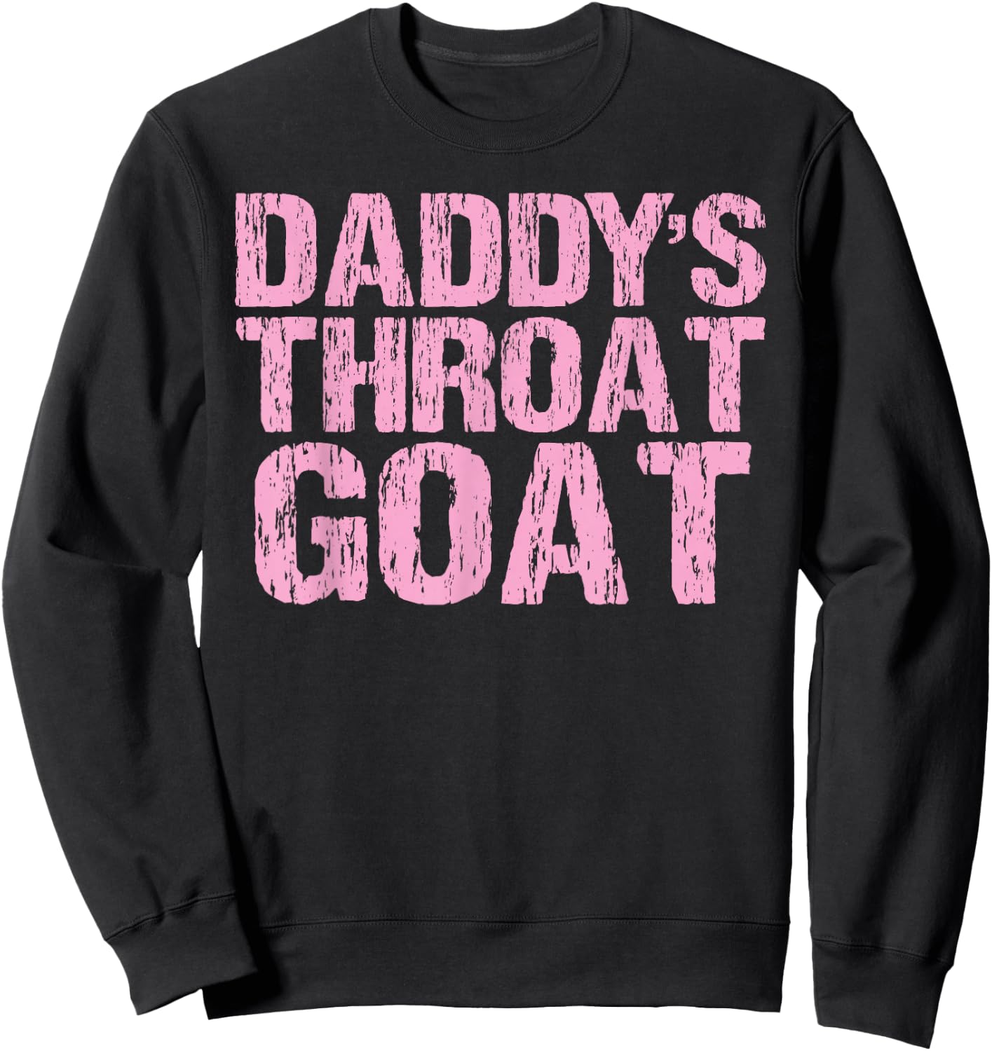 Daddy's Throat Goat Funny Sexy Adult Distressed Profanity Sweatshirt - Sweatshirt | Black