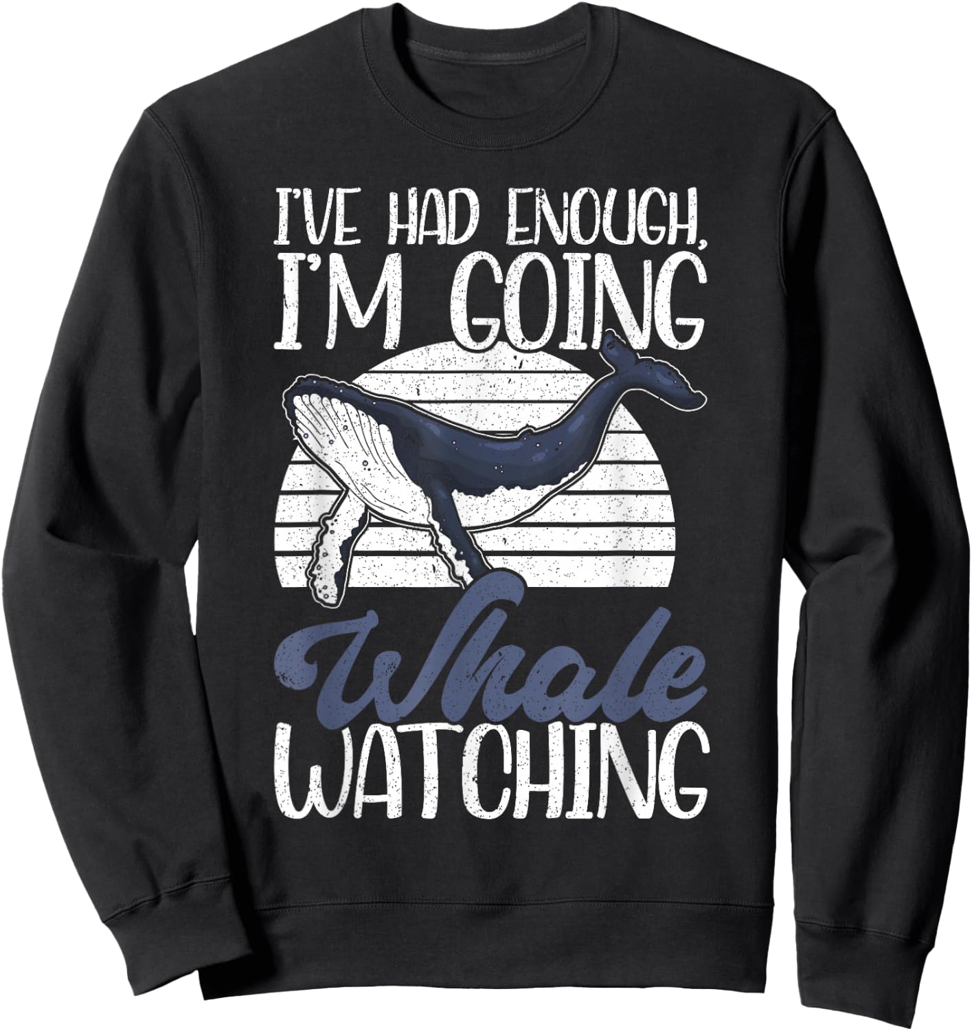 I've Had Enough I'm Going Funny Whale Watching Sweatshirt - Sweatshirt | Black