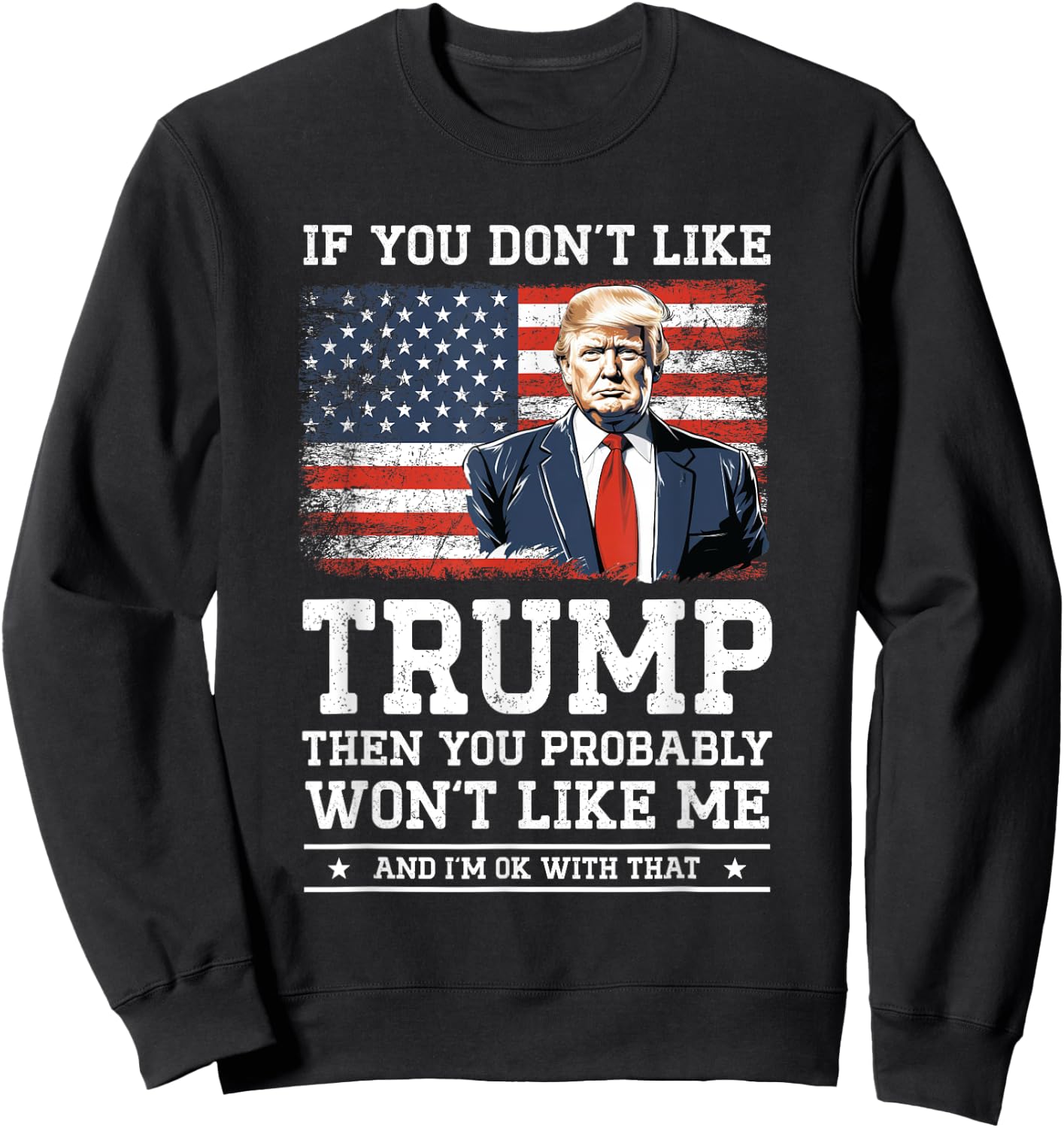 If You Don't Like Trump Funny Donald Trump 2024 Election , Black, S Sweatshirt - Sweatshirt | Black
