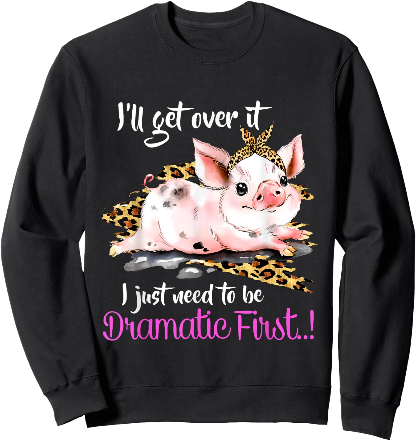 I'll Get Over It I Just Need To Be Dramatic First Pig Quote Sweatshirt - Sweatshirt | Black
