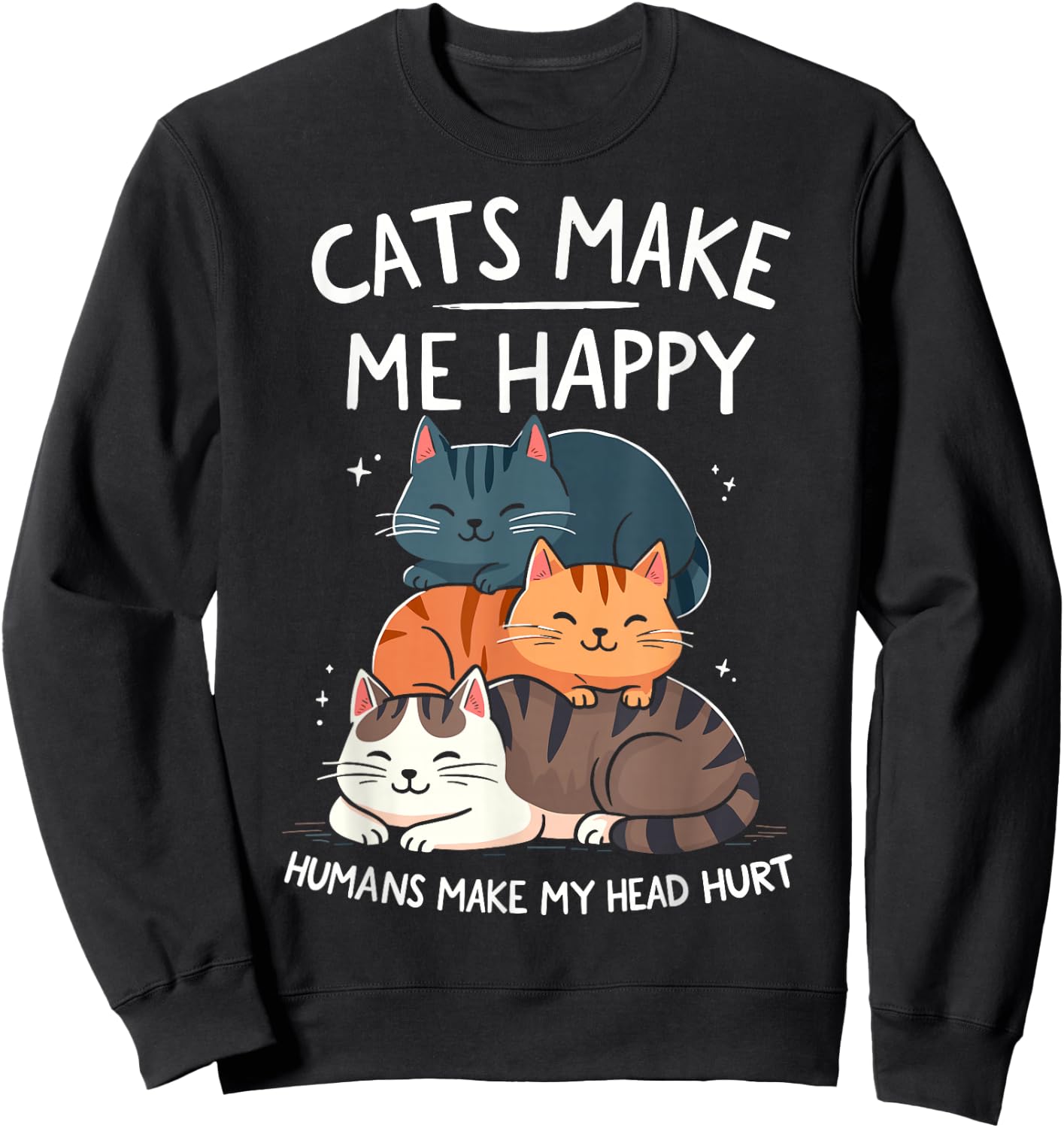 Cats Make Me Happy Humans Make My Head Hurt Funny Cas Joke Sweatshirt - Sweatshirt | Black