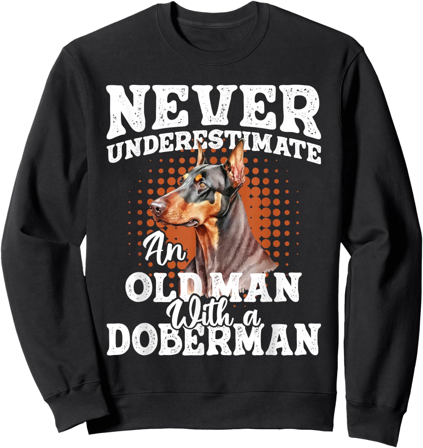 Never Underestimate An Old Man With A Doberman - Dog Lover Sweatshirt - Sweatshirt | Black