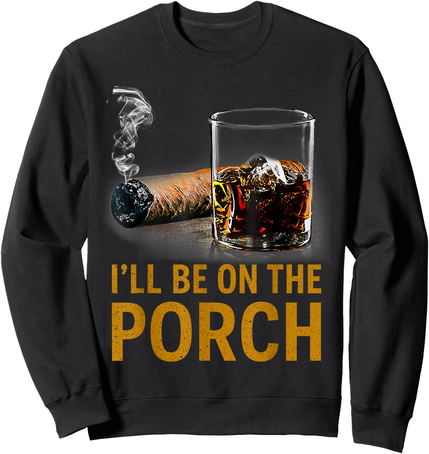 I'll Be On The Porch Funny Cigar Whiskey Bourbon Smoker Sweatshirt - Sweatshirt | Black