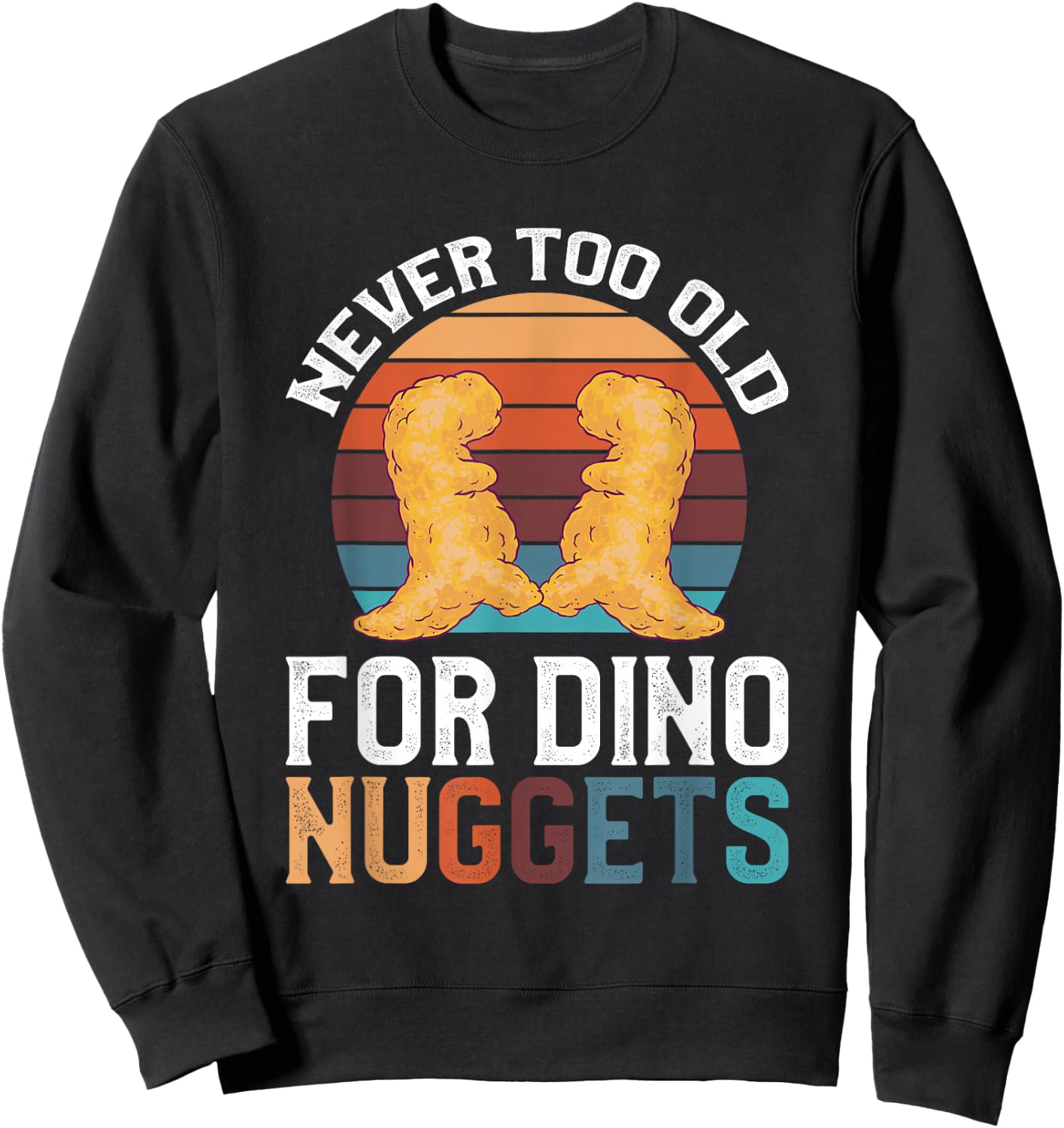 Never Too Old For Dino Nuggets Sweatshirt - Sweatshirt | Black