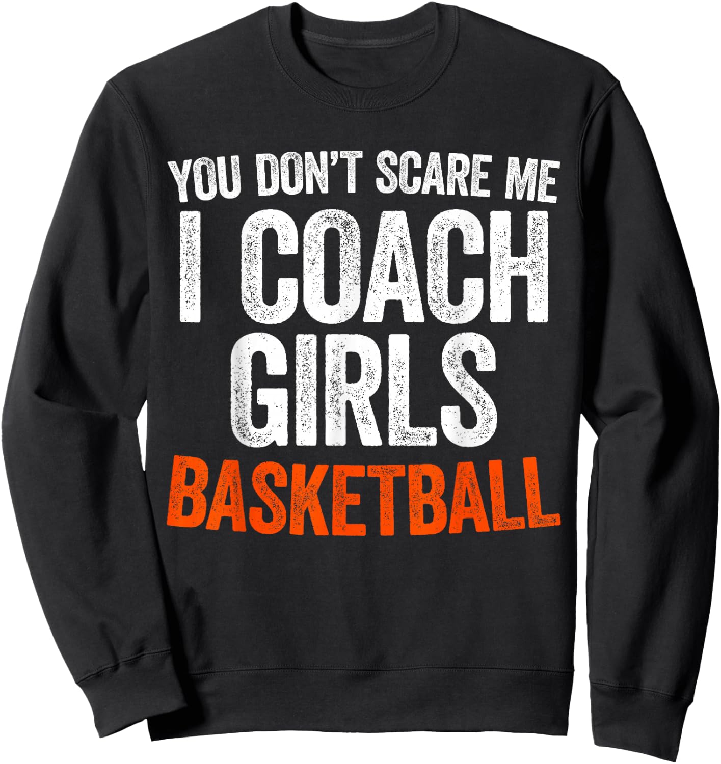 You Don't Scare Me I Coach Girls Basketball Shirt Coach Sweatshirt - Sweatshirt | Black