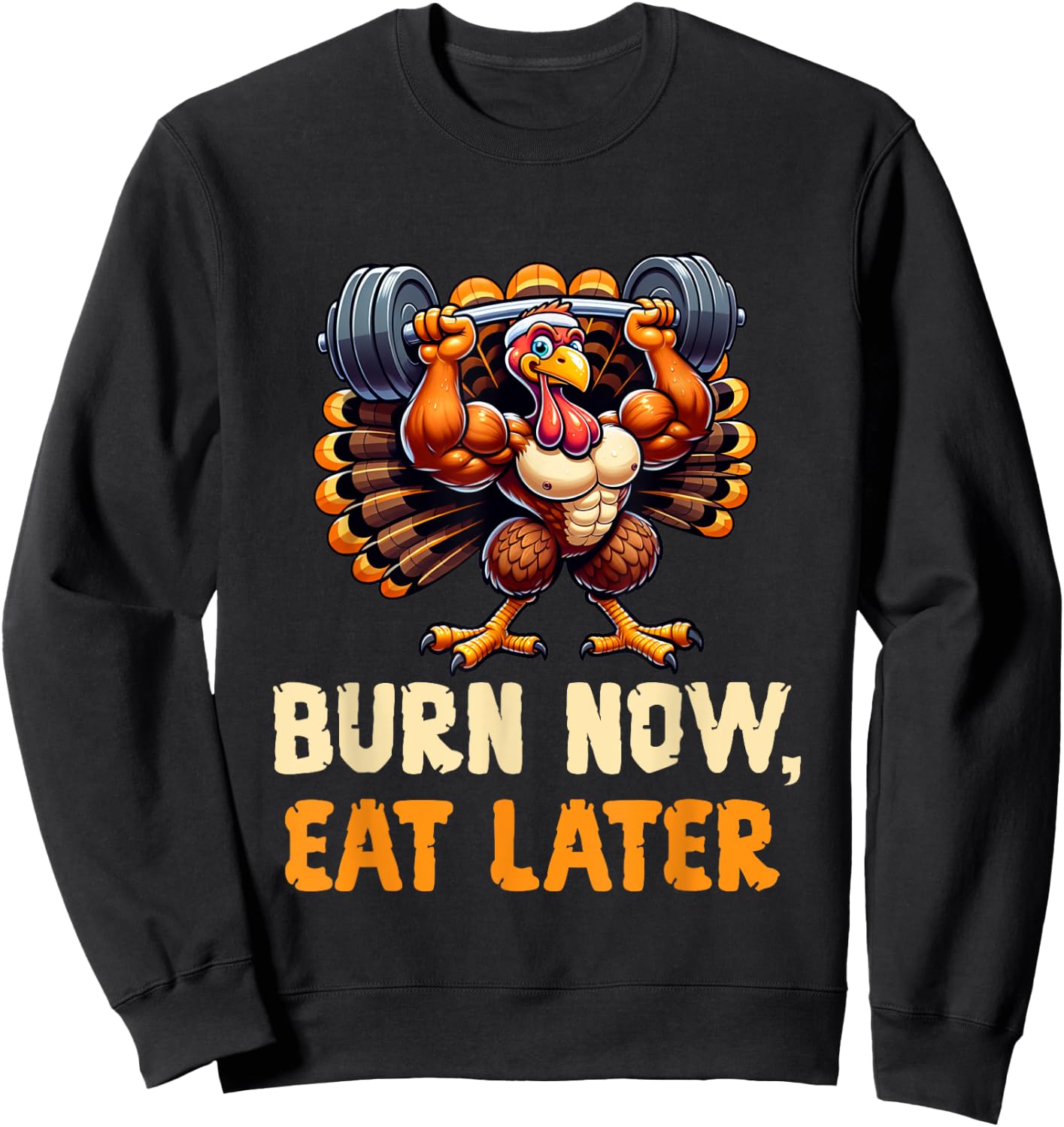 Funny Thanksgiving Gym Burn Now, Eat Later Turkey Workout Sweatshirt - Sweatshirt | Black