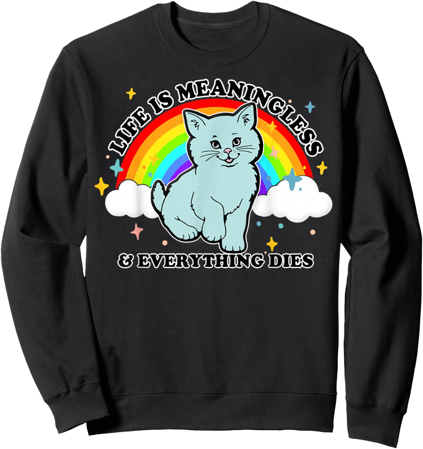 Life Is Meaningless Everything Dies Cute Nihilism Design Sweatshirt - Sweatshirt | Black